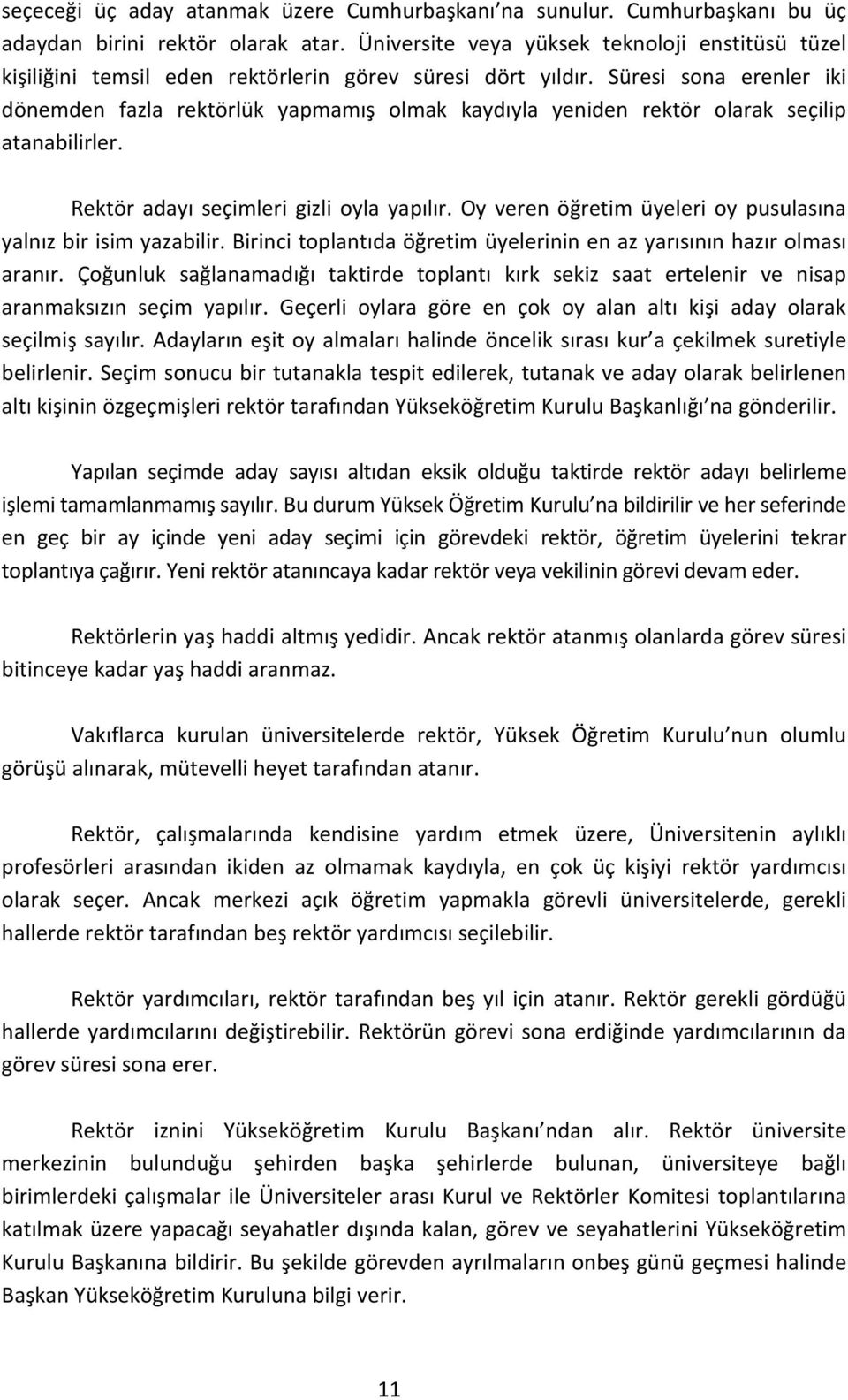 Süresi sona erenler iki dönemden fazla rektörlük yapmamış olmak kaydıyla yeniden rektör olarak seçilip atanabilirler. Rektör adayı seçimleri gizli oyla yapılır.