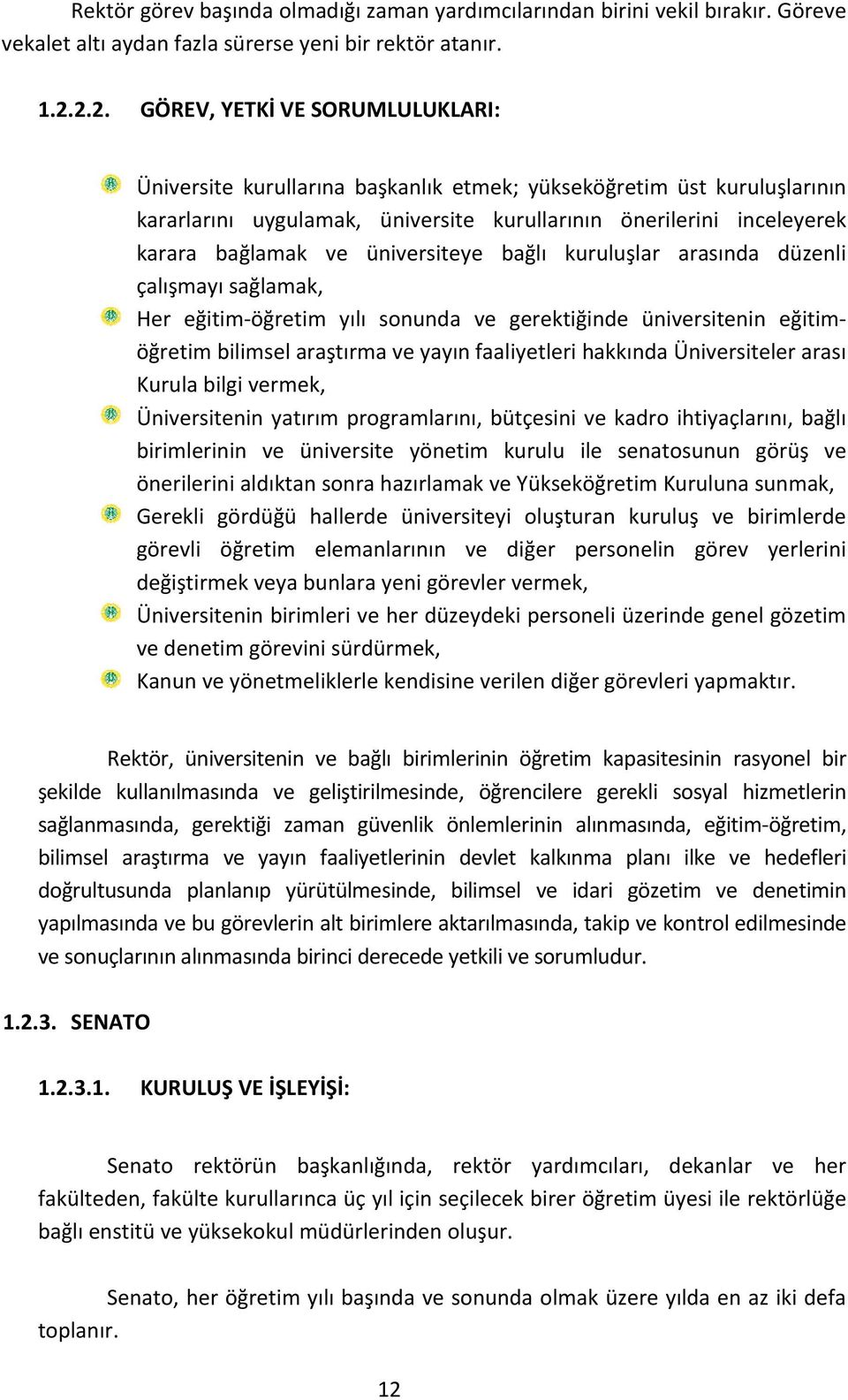 üniversiteye bağlı kuruluşlar arasında düzenli çalışmayı sağlamak, Her eğitim öğretim yılı sonunda ve gerektiğinde üniversitenin eğitimöğretim bilimsel araştırma ve yayın faaliyetleri hakkında