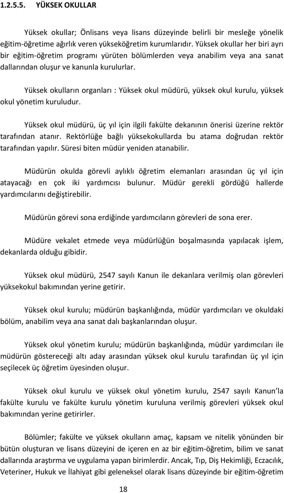 Yüksek okulların organları : Yüksek okul müdürü, yüksek okul kurulu, yüksek okul yönetim kuruludur. Yüksek okul müdürü, üç yıl için ilgili fakülte dekanının önerisi üzerine rektör tarafından atanır.