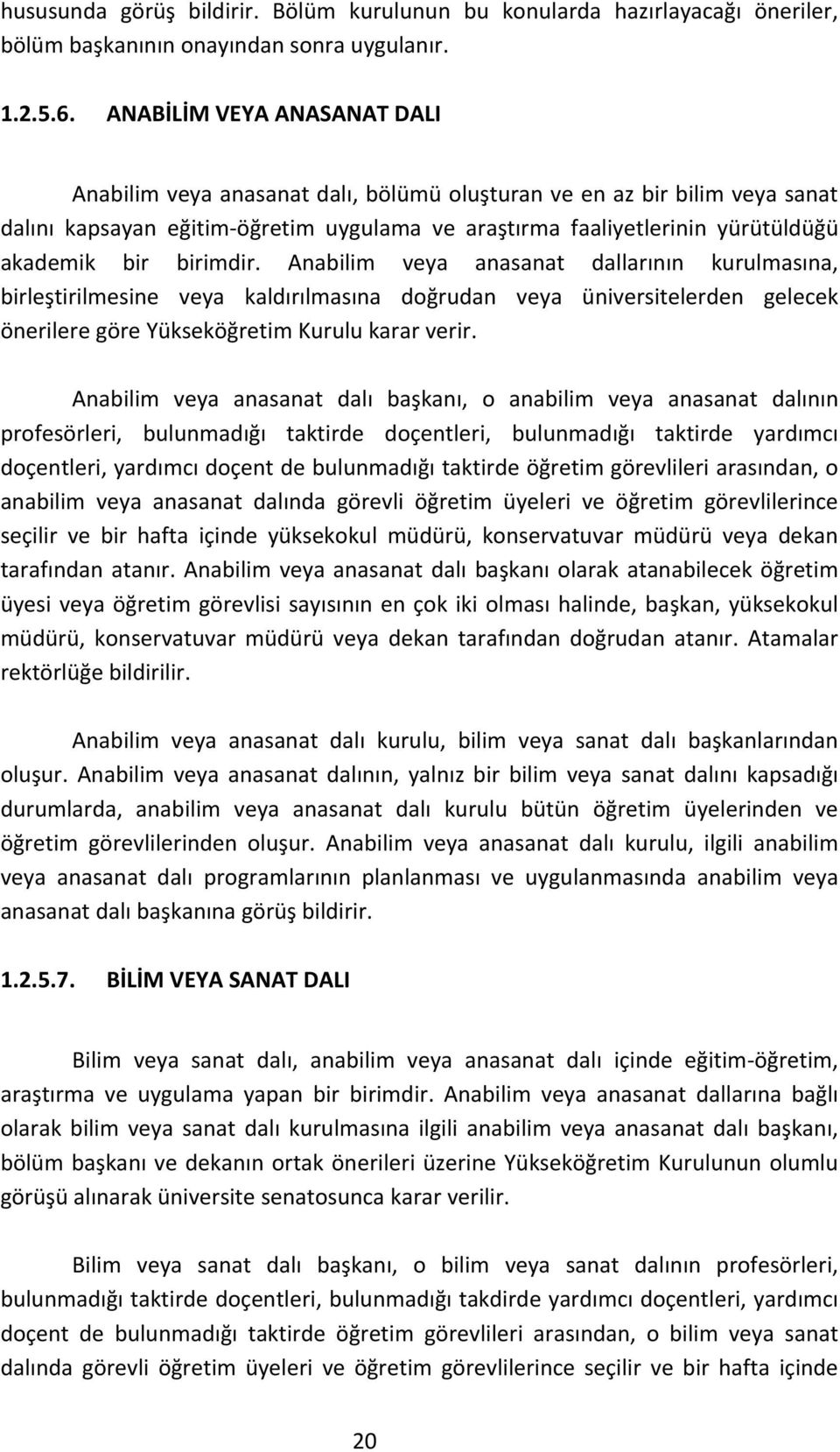 birimdir. Anabilim veya anasanat dallarının kurulmasına, birleştirilmesine veya kaldırılmasına doğrudan veya üniversitelerden gelecek önerilere göre Yükseköğretim Kurulu karar verir.