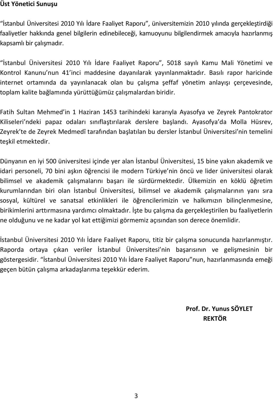 İstanbul Üniversitesi 2010 Yılı İdare Faaliyet Raporu, 5018 sayılı Kamu Mali Yönetimi ve Kontrol Kanunu nun 41 inci maddesine dayanılarak yayınlanmaktadır.