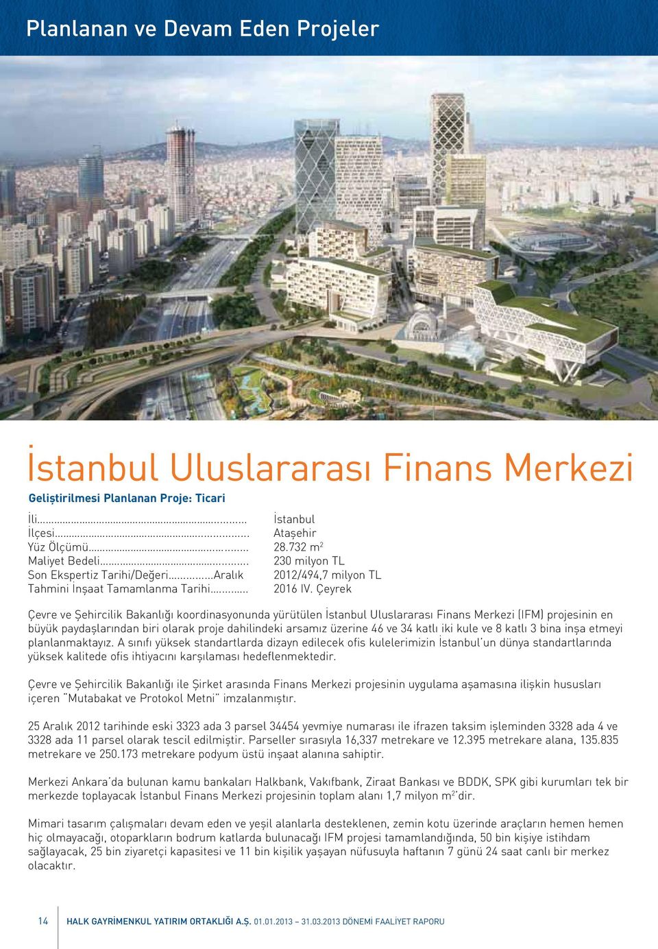 Çeyrek Çevre ve Şehircilik Bakanlığı koordinasyonunda yürütülen İstanbul Uluslararası Finans Merkezi (IFM) projesinin en büyük paydaşlarından biri olarak proje dahilindeki arsamız üzerine 46 ve 34