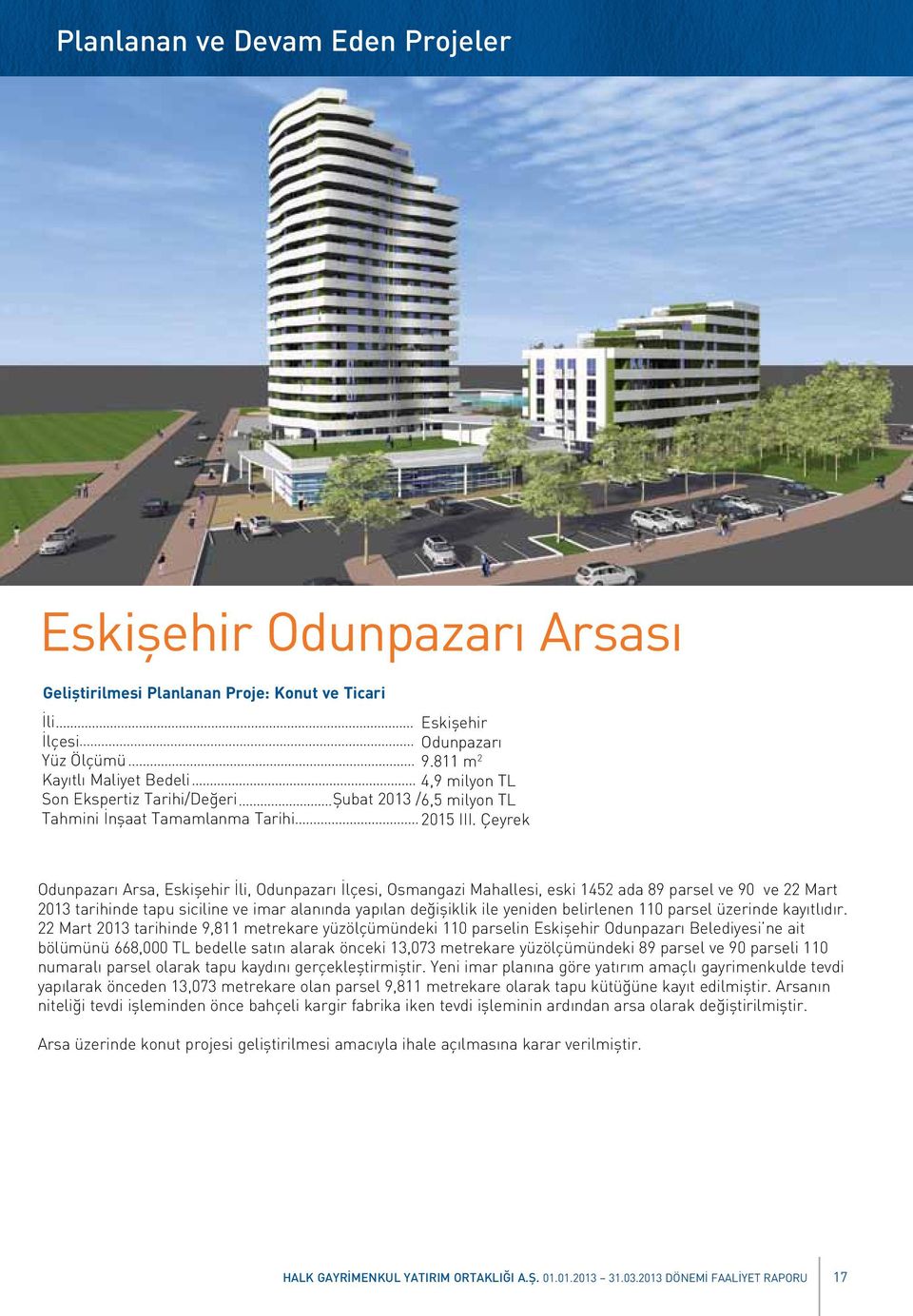 Çeyrek Odunpazarı Arsa, Eskişehir İli, Odunpazarı İlçesi, Osmangazi Mahallesi, eski 1452 ada 89 parsel ve 90 ve 22 Mart 2013 tarihinde tapu siciline ve imar alanında yapılan değişiklik ile yeniden