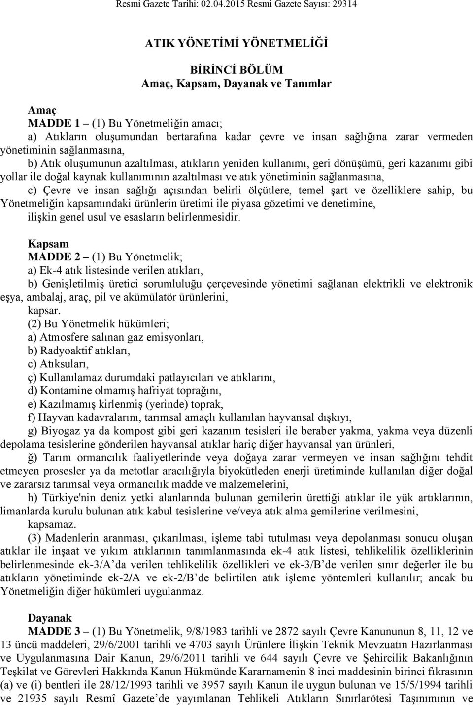 insan sağlığına zarar vermeden yönetiminin sağlanmasına, b) Atık oluşumunun azaltılması, atıkların yeniden kullanımı, geri dönüşümü, geri kazanımı gibi yollar ile doğal kaynak kullanımının