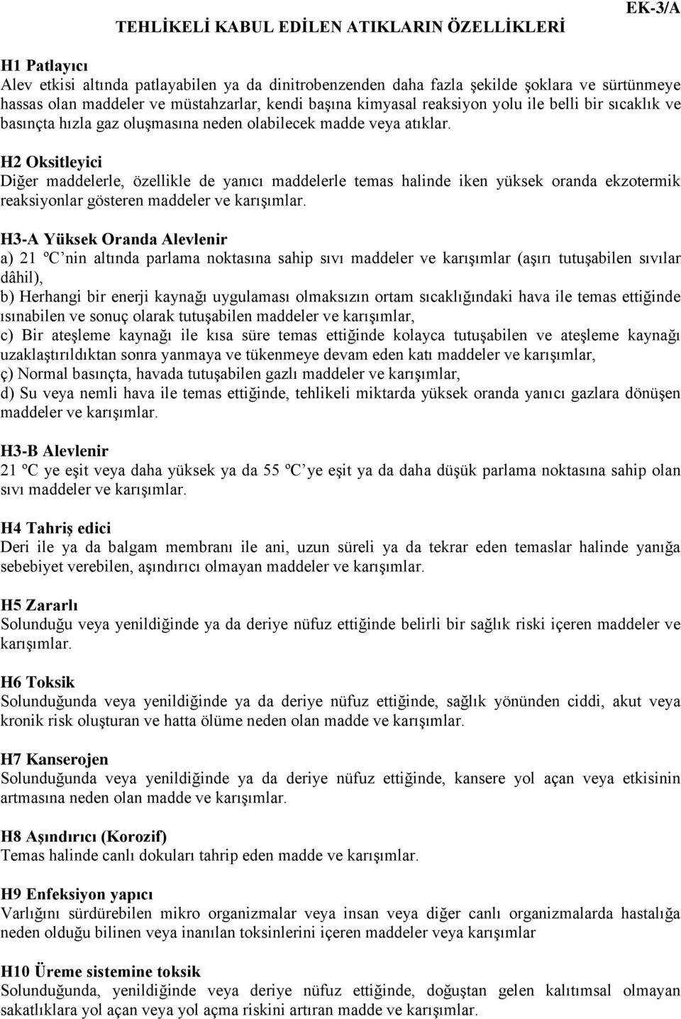 H2 Oksitleyici Diğer maddelerle, özellikle de yanıcı maddelerle temas halinde iken yüksek oranda ekzotermik reaksiyonlar gösteren maddeler ve karışımlar.