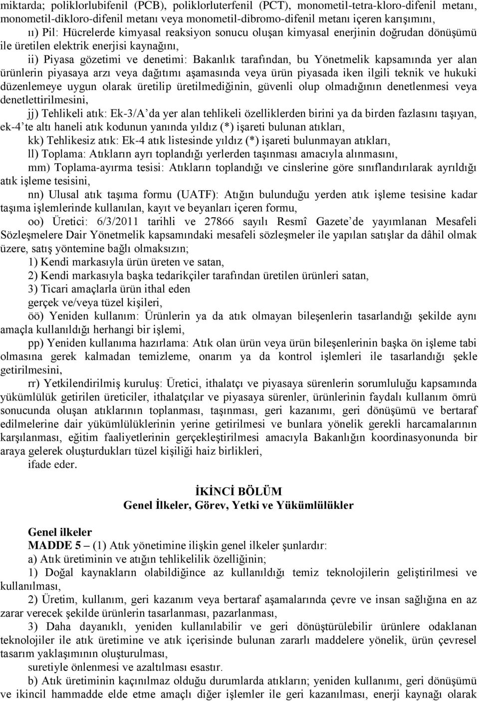 kapsamında yer alan ürünlerin piyasaya arzı veya dağıtımı aşamasında veya ürün piyasada iken ilgili teknik ve hukuki düzenlemeye uygun olarak üretilip üretilmediğinin, güvenli olup olmadığının