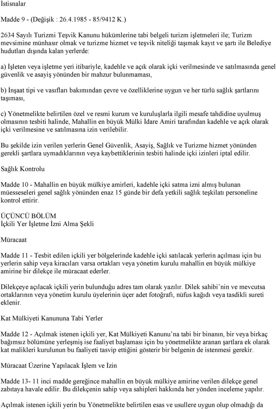 dışında kalan yerlerde: a) İşleten veya işletme yeri itibariyle, kadehle ve açık olarak içki verilmesinde ve satılmasında genel güvenlik ve asayiş yönünden bir mahzur bulunmaması, b) İnşaat tipi ve