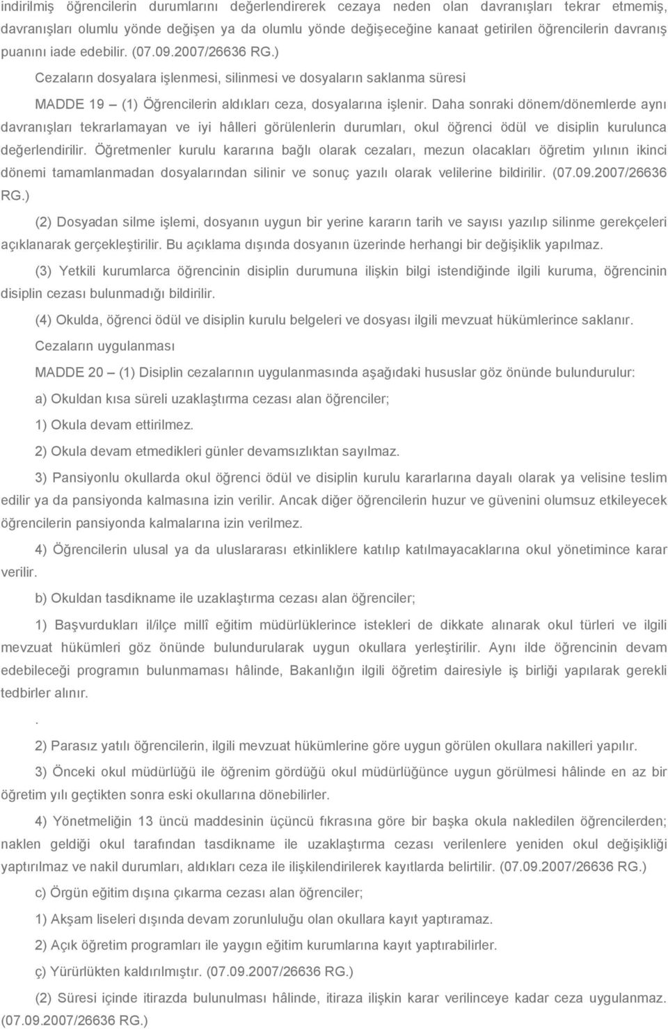 Daha sonraki dönem/dönemlerde aynı davranışları tekrarlamayan ve iyi hâlleri görülenlerin durumları, okul öğrenci ödül ve disiplin kurulunca değerlendirilir.