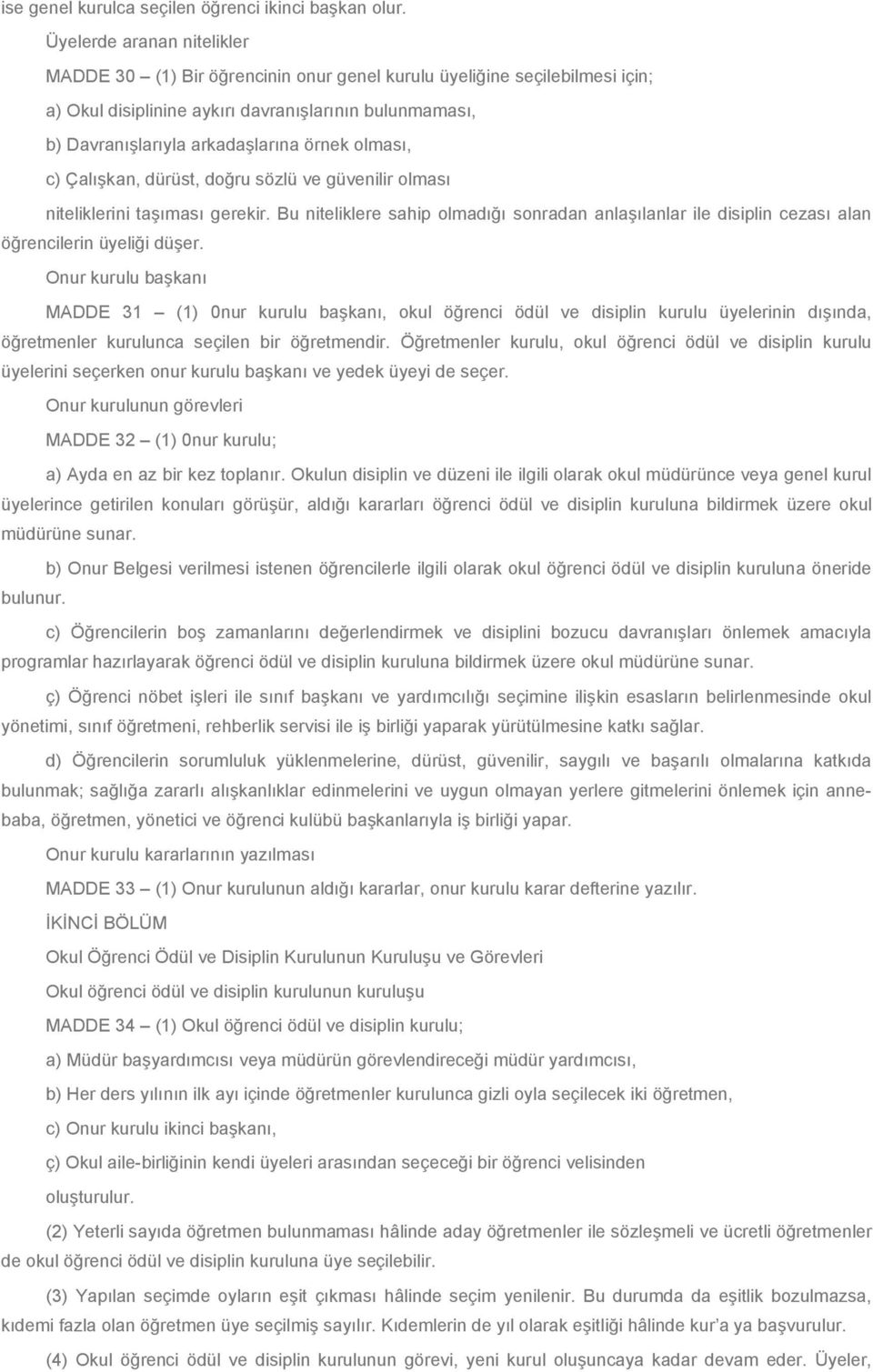 olması, c) Çalışkan, dürüst, doğru sözlü ve güvenilir olması niteliklerini taşıması gerekir. Bu niteliklere sahip olmadığı sonradan anlaşılanlar ile disiplin cezası alan öğrencilerin üyeliği düşer.