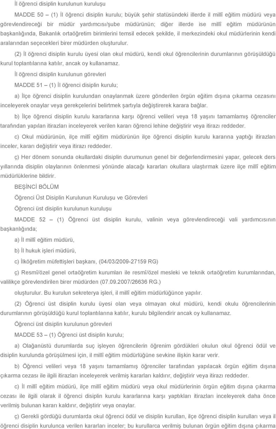 oluşturulur. (2) İl öğrenci disiplin kurulu üyesi olan okul müdürü, kendi okul öğrencilerinin durumlarının görüşüldüğü kurul toplantılarına katılır, ancak oy kullanamaz.