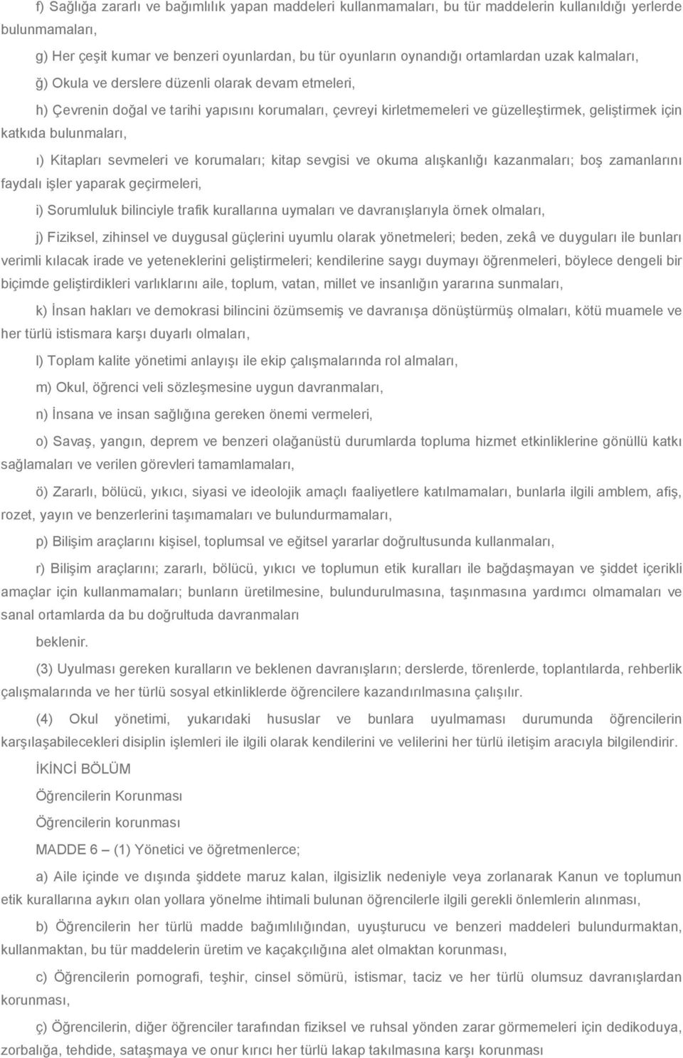 bulunmaları, ı) Kitapları sevmeleri ve korumaları; kitap sevgisi ve okuma alışkanlığı kazanmaları; boş zamanlarını faydalı işler yaparak geçirmeleri, i) Sorumluluk bilinciyle trafik kurallarına