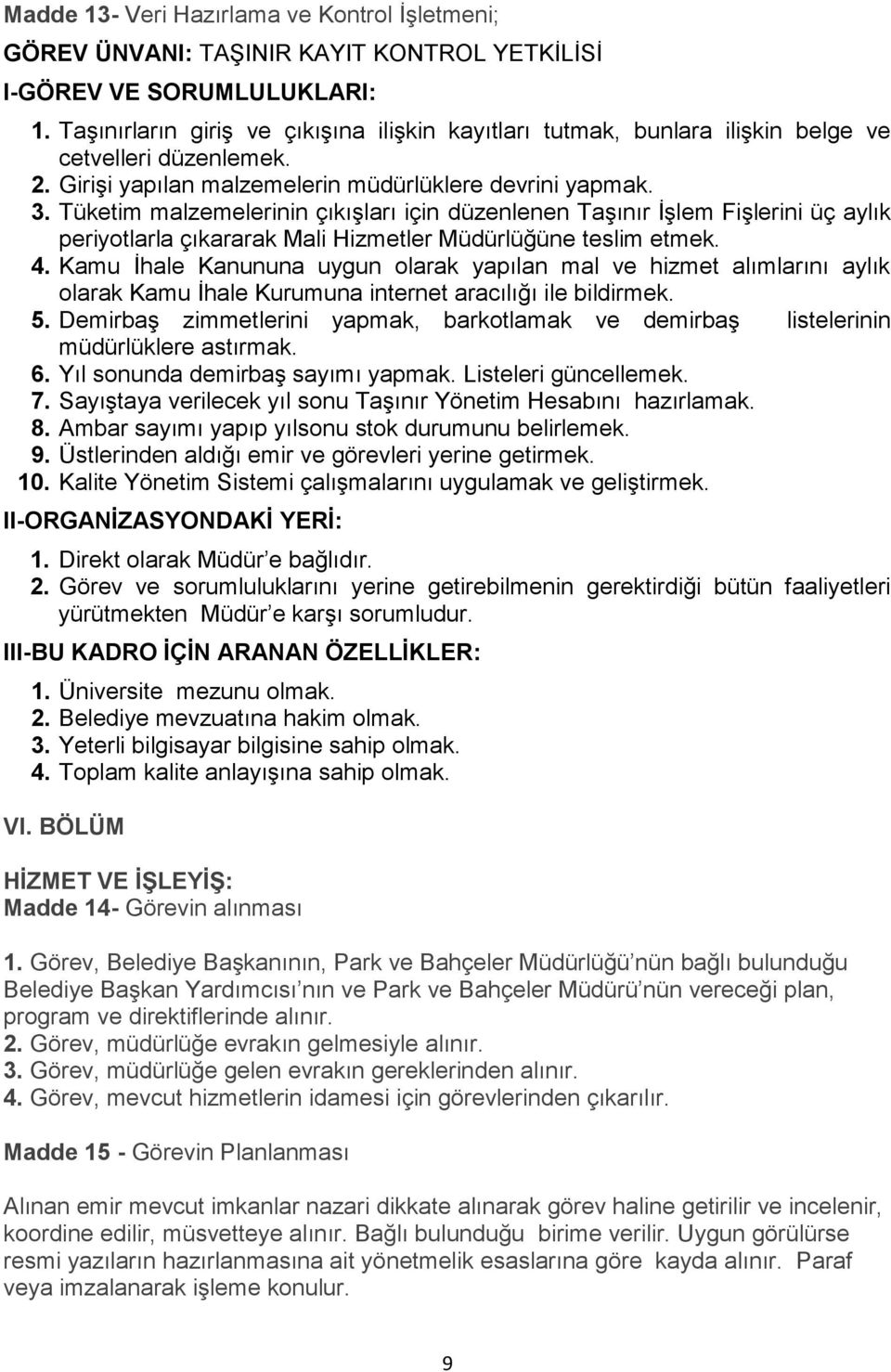 Tüketim malzemelerinin çıkışları için düzenlenen Taşınır İşlem Fişlerini üç aylık periyotlarla çıkararak Mali Hizmetler Müdürlüğüne teslim etmek. 4.