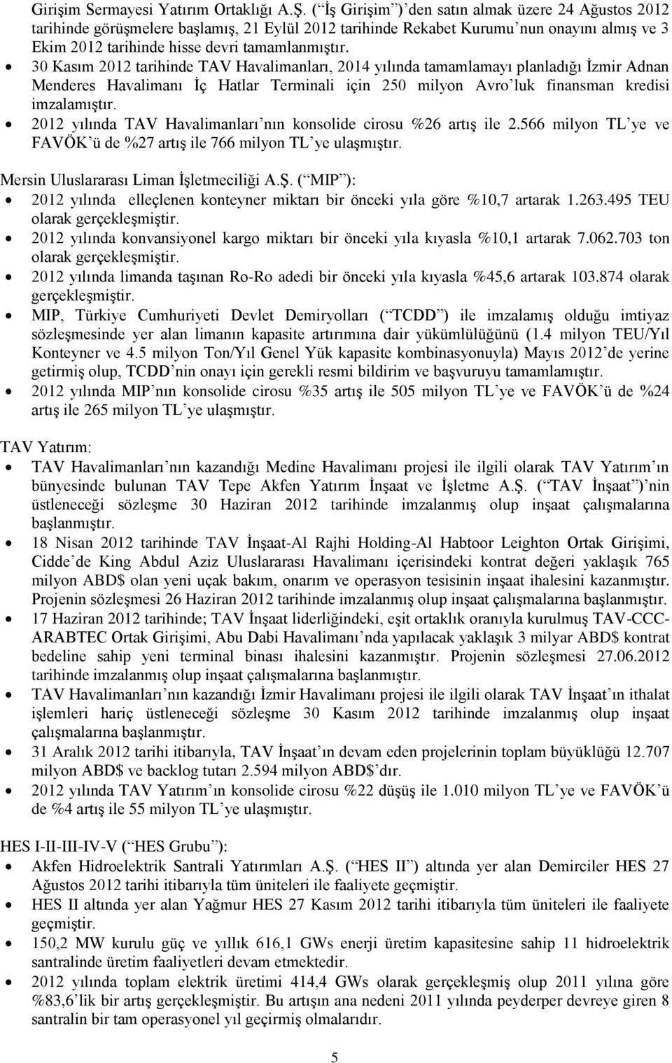 30 Kasım 2012 tarihinde TAV Havalimanları, 2014 yılında tamamlamayı planladığı İzmir Adnan Menderes Havalimanı İç Hatlar Terminali için 250 milyon Avro luk finansman kredisi imzalamıştır.