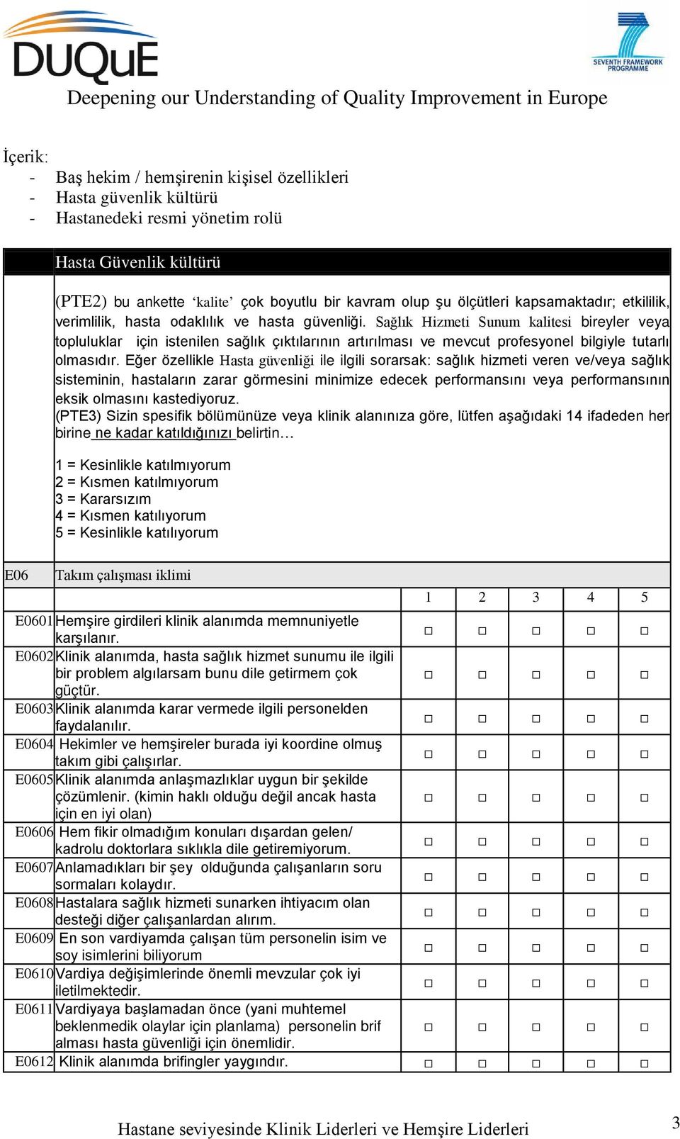 Eğer özellikle Hasta güvenliği ile ilgili sorarsak: sağlık hizmeti veren ve/veya sağlık sisteminin, hastaların zarar görmesini minimize edecek performansını veya performansının eksik olmasını