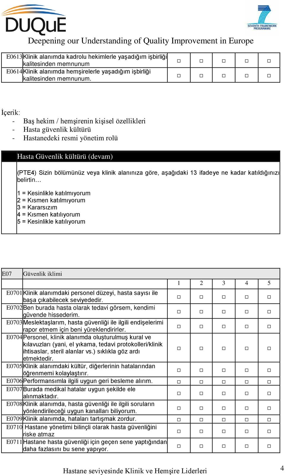 Kararsızım 4 = Kısmen katılıyorum 5 = Kesinlikle katılıyorum E07 Güvenlik iklimi 1 2 3 4 5 E0701 Klinik alanımdaki personel düzeyi, hasta sayısı ile başa çıkabilecek seviyededir.