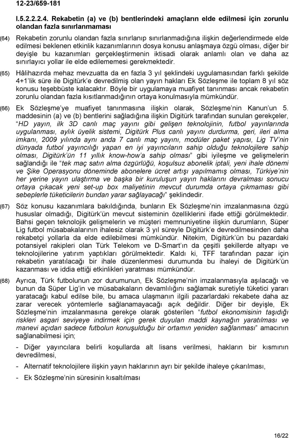 edilmesi beklenen etkinlik kazanımlarının dosya konusu anlaşmaya özgü olması, diğer bir deyişle bu kazanımları gerçekleştirmenin iktisadi olarak anlamlı olan ve daha az sınırlayıcı yollar ile elde