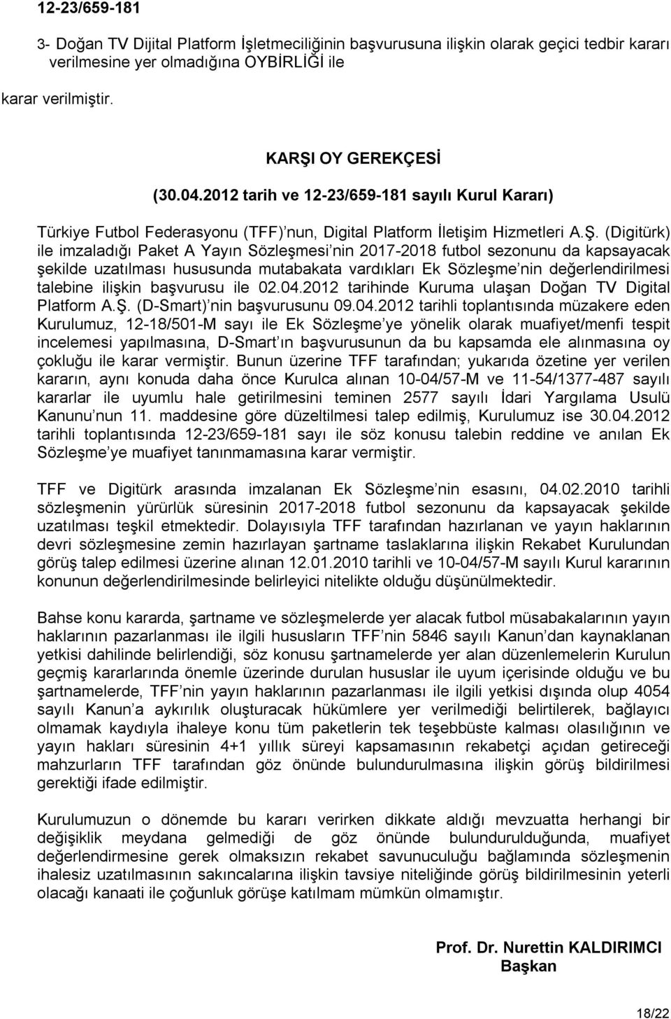 (Digitürk) ile imzaladığı Paket A Yayın Sözleşmesi nin 2017-2018 futbol sezonunu da kapsayacak şekilde uzatılması hususunda mutabakata vardıkları Ek Sözleşme nin değerlendirilmesi talebine ilişkin