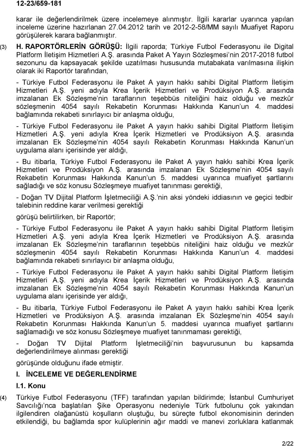 : İlgili raporda; Türkiye Futbol Federasyonu ile Digital Platform İletişim Hizmetleri A.Ş.