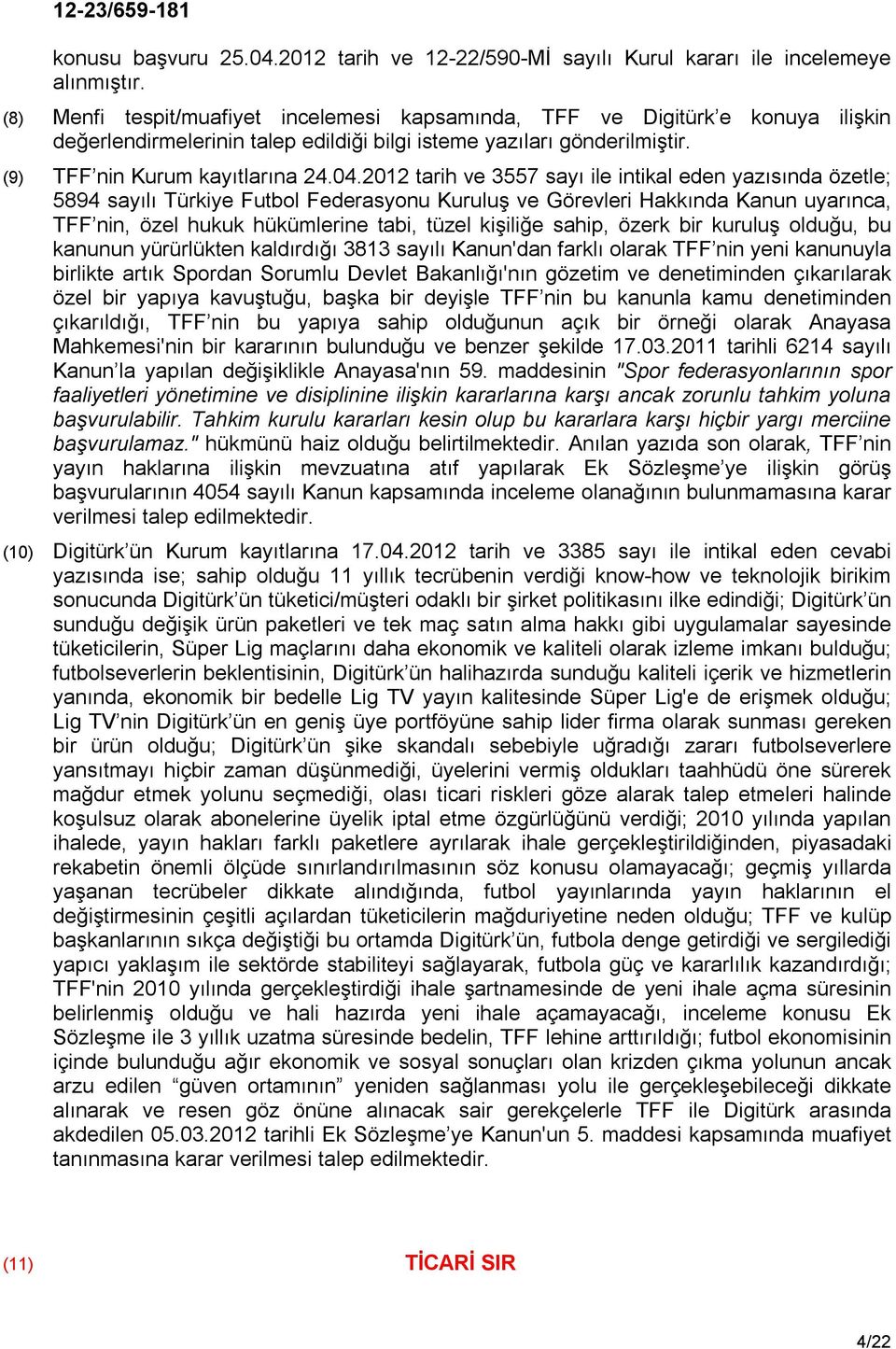 2012 tarih ve 3557 sayı ile intikal eden yazısında özetle; 5894 sayılı Türkiye Futbol Federasyonu Kuruluş ve Görevleri Hakkında Kanun uyarınca, TFF nin, özel hukuk hükümlerine tabi, tüzel kişiliğe