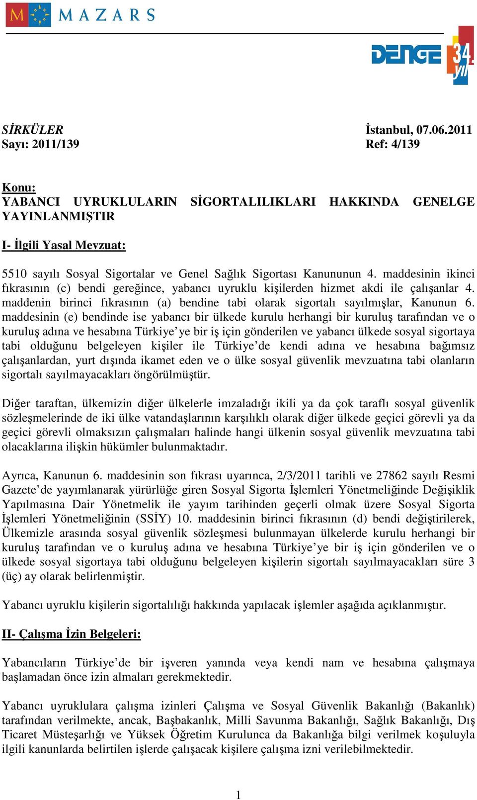 maddesinin ikinci fıkrasının (c) bendi gereğince, yabancı uyruklu kişilerden hizmet akdi ile çalışanlar 4. maddenin birinci fıkrasının (a) bendine tabi olarak sigortalı sayılmışlar, Kanunun 6.