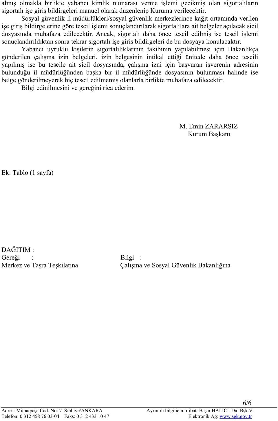 muhafaza edilecektir. Ancak, sigortal daha önce tescil edilmi ise tescil i lemi sonuçland r ld ktan sonra tekrar sigortal i e giri bildirgeleri de bu dosyaya konulacakt r.