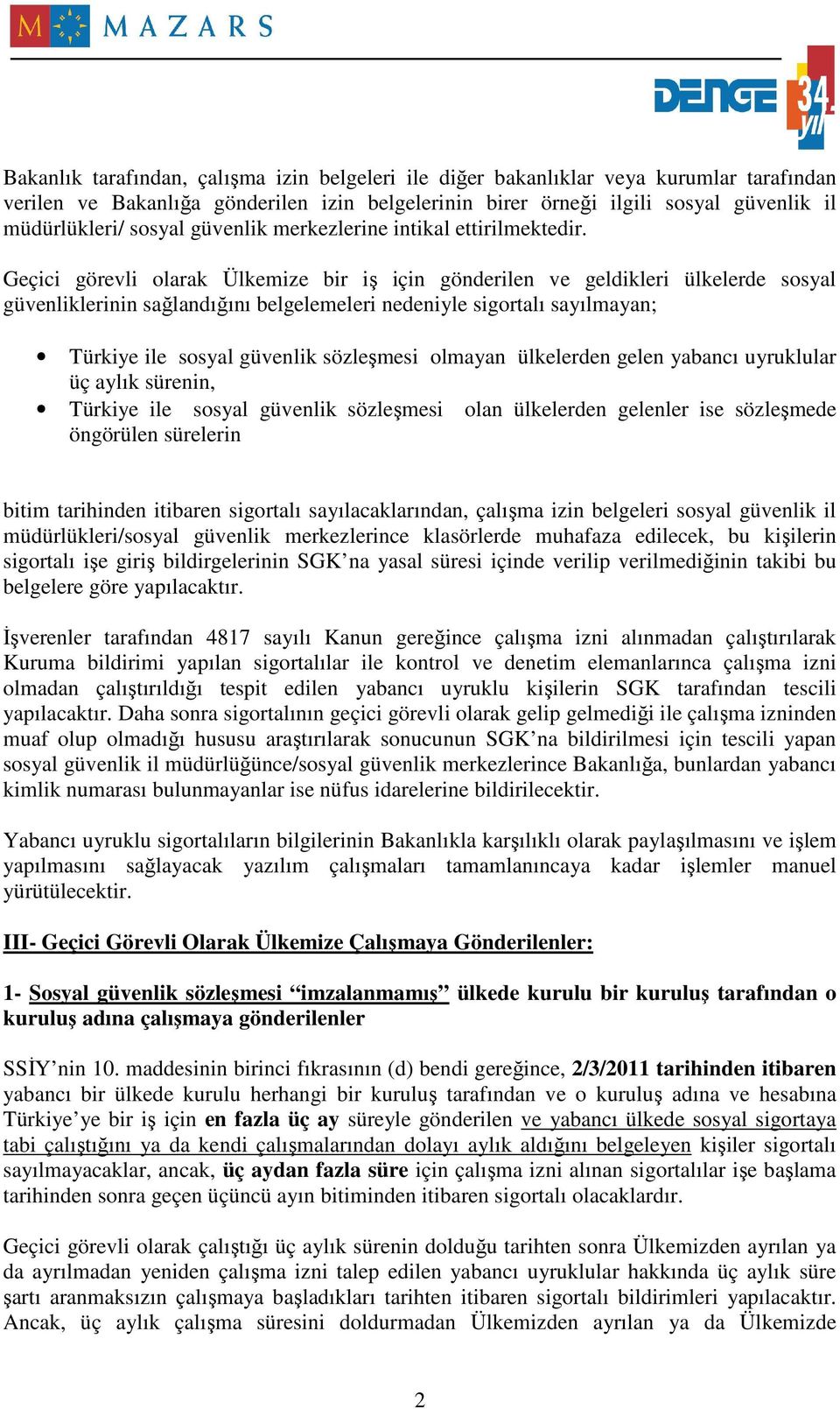 Geçici görevli olarak Ülkemize bir iş için gönderilen ve geldikleri ülkelerde sosyal güvenliklerinin sağlandığını belgelemeleri nedeniyle sigortalı sayılmayan; Türkiye ile sosyal güvenlik sözleşmesi