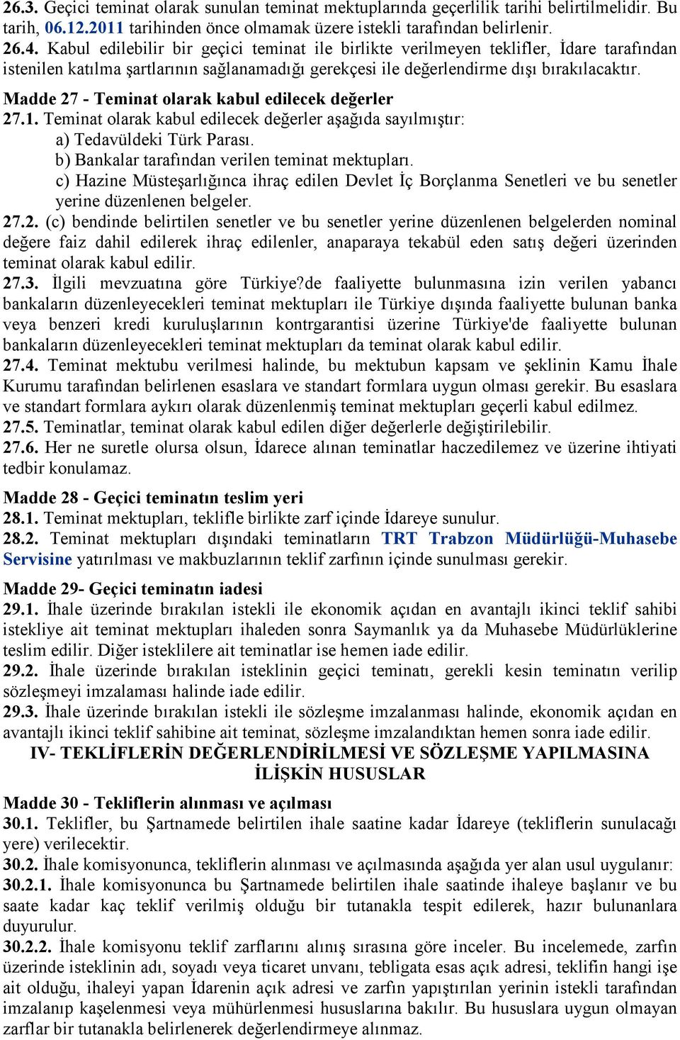 Madde 27 - Teminat olarak kabul edilecek değerler 27.1. Teminat olarak kabul edilecek değerler aşağıda sayılmıştır: a) Tedavüldeki Türk Parası. b) Bankalar tarafından verilen teminat mektupları.