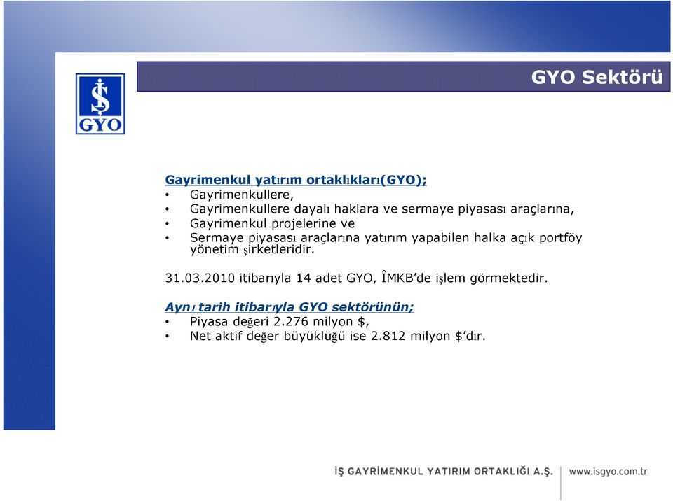 halka açık portföy yönetim şirketleridir. 31.03.2010 itibarıyla 14 adet GYO, ÎMKB de işlem görmektedir.