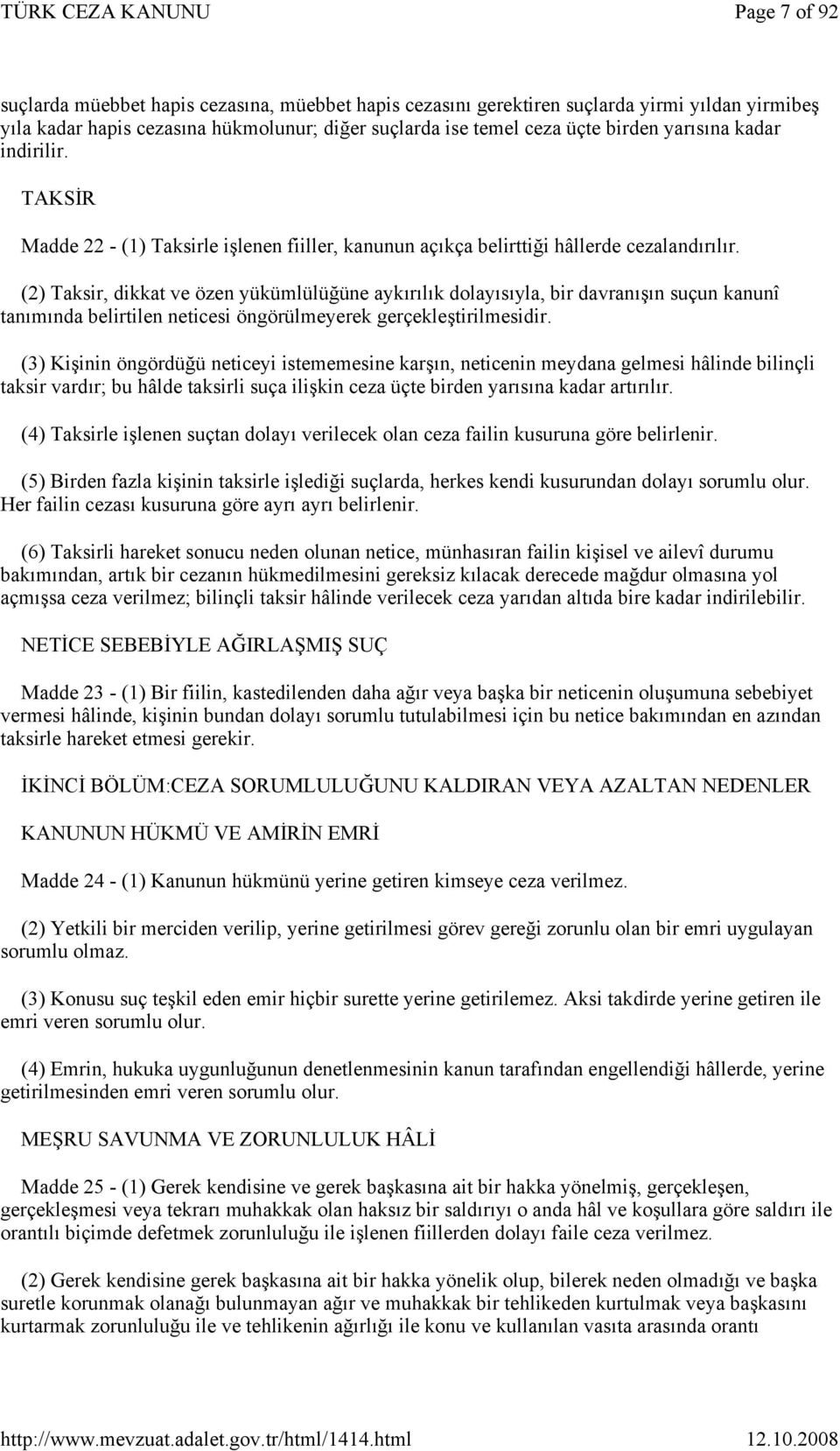 (2) Taksir, dikkat ve özen yükümlülüğüne aykırılık dolayısıyla, bir davranışın suçun kanunî tanımında belirtilen neticesi öngörülmeyerek gerçekleştirilmesidir.