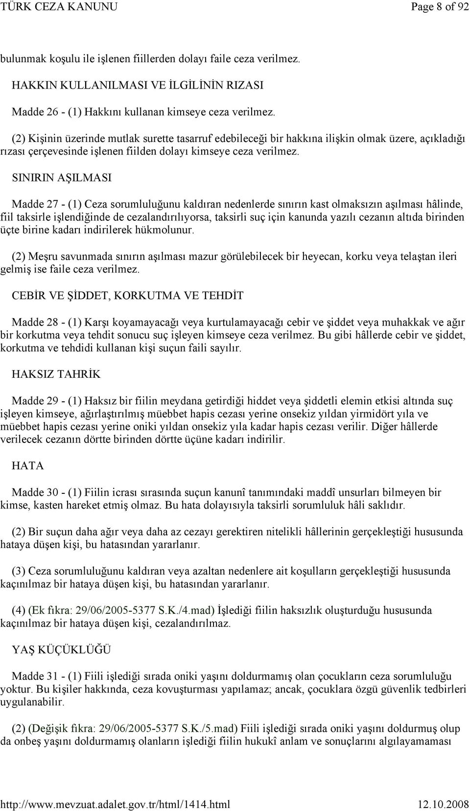 SINIRIN AŞILMASI Madde 27 - (1) Ceza sorumluluğunu kaldıran nedenlerde sınırın kast olmaksızın aşılması hâlinde, fiil taksirle işlendiğinde de cezalandırılıyorsa, taksirli suç için kanunda yazılı