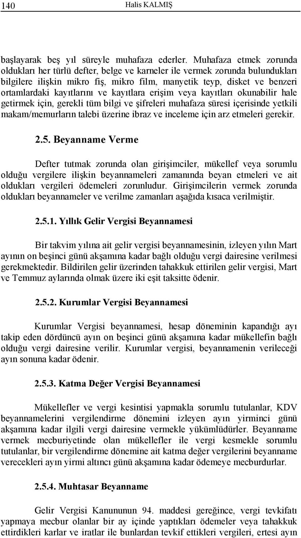 ve kayıtlara erişim veya kayıtları okunabilir hale getirmek için, gerekli tüm bilgi ve şifreleri muhafaza süresi içerisinde yetkili makam/memurların talebi üzerine ibraz ve inceleme için arz etmeleri