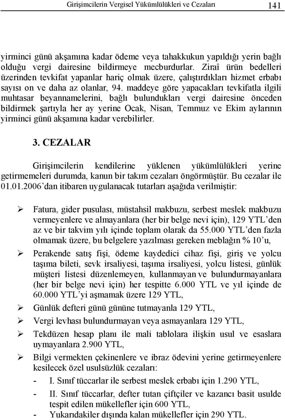 maddeye göre yapacakları tevkifatla ilgili muhtasar beyannamelerini, bağlı bulundukları vergi dairesine önceden bildirmek şartıyla her ay yerine Ocak, Nisan, Temmuz ve Ekim aylarının yirminci günü