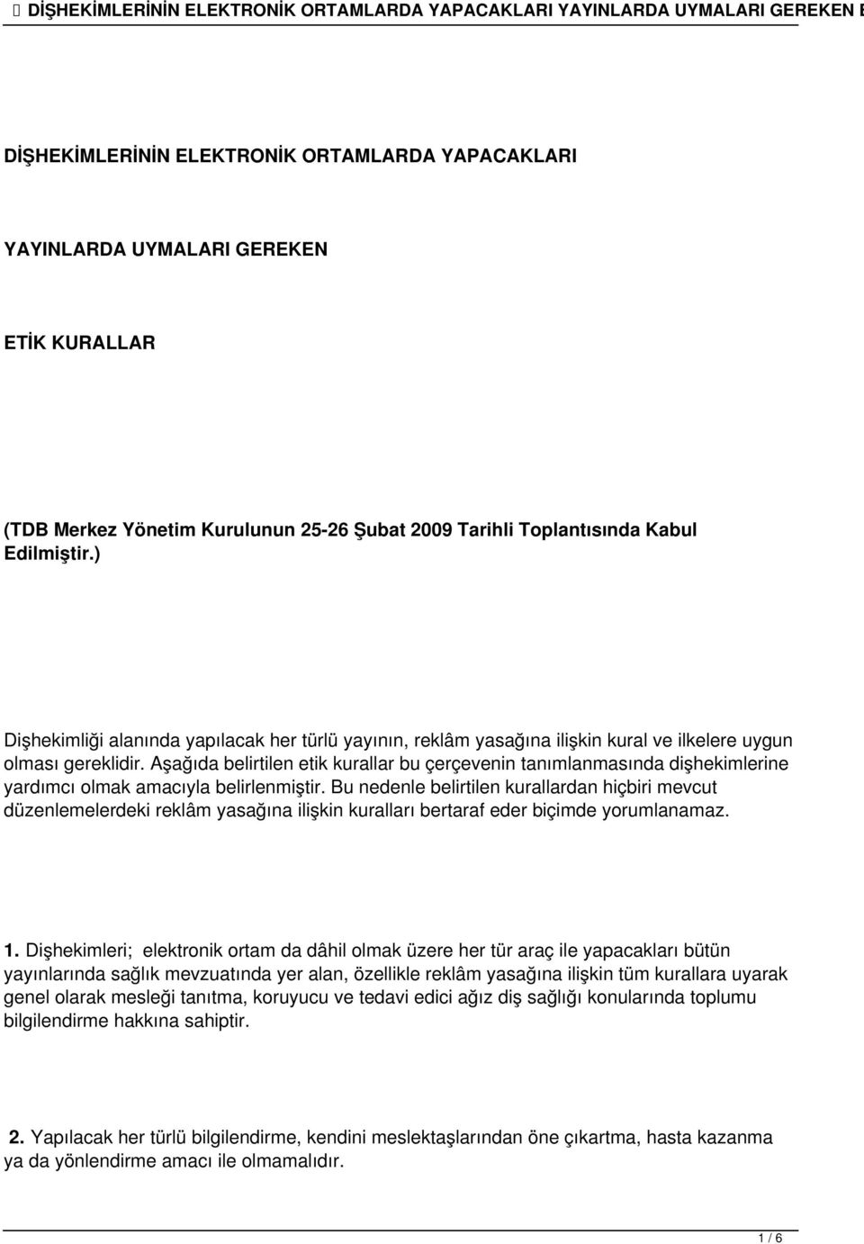 Aşağıda belirtilen etik kurallar bu çerçevenin tanımlanmasında dişhekimlerine yardımcı olmak amacıyla belirlenmiştir.