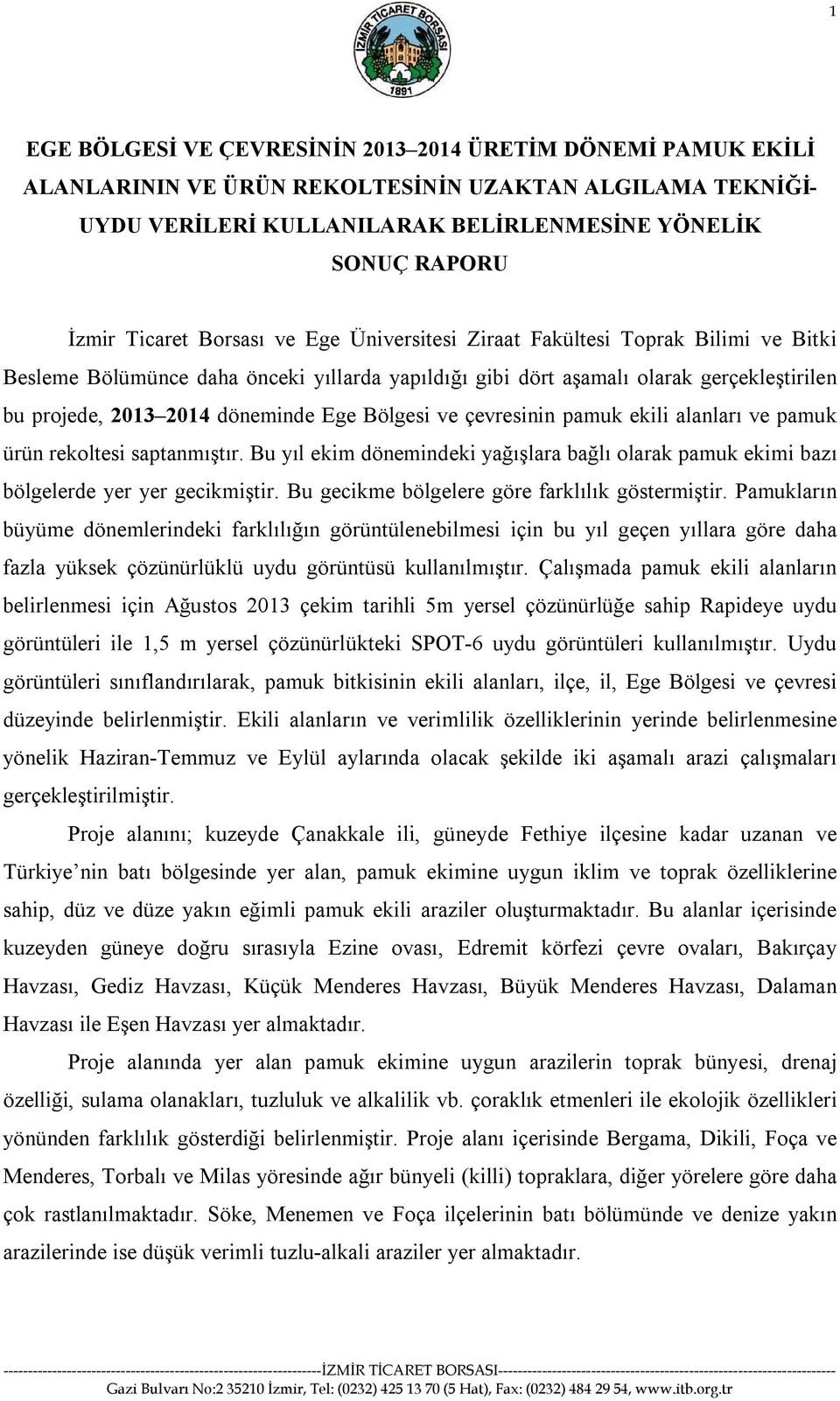 Bölgesi ve çevresinin pamuk ekili alanları ve pamuk ürün rekoltesi saptanmıştır. Bu yıl ekim dönemindeki yağışlara bağlı olarak pamuk ekimi bazı bölgelerde yer yer gecikmiştir.