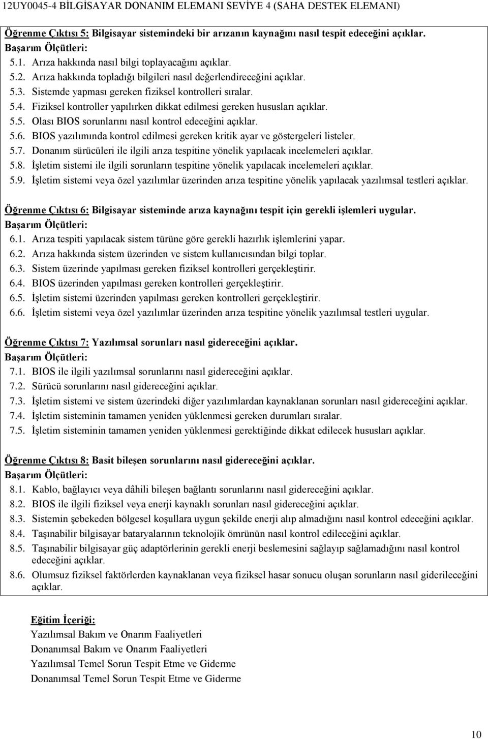 Fiziksel kontroller yapılırken dikkat edilmesi gereken hususları açıklar. 5.5. Olası BIOS sorunlarını nasıl kontrol edeceğini açıklar. 5.6.