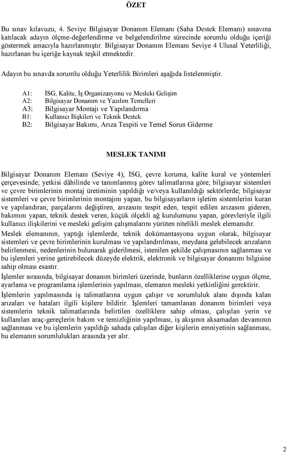 Bilgisayar Donanım Elemanı Seviye 4 Ulusal Yeterliliği, hazırlanan bu içeriğe kaynak teşkil etmektedir. Adayın bu sınavda sorumlu olduğu Yeterlilik Birimleri aşağıda listelenmiştir.