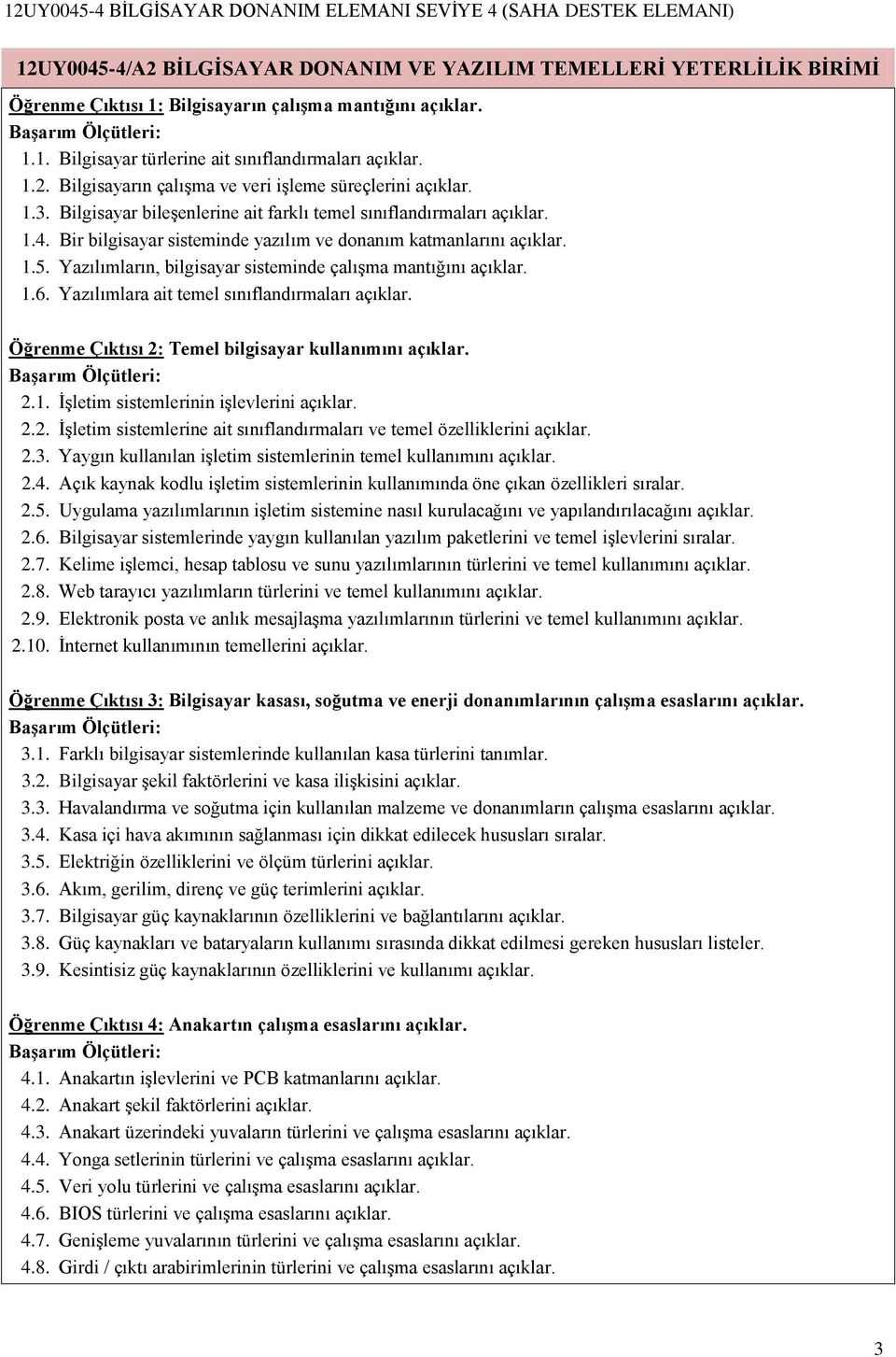 Yazılımların, bilgisayar sisteminde çalışma mantığını açıklar. 1.6. Yazılımlara ait temel sınıflandırmaları açıklar. Öğrenme Çıktısı 2: Temel bilgisayar kullanımını açıklar. 2.1. İşletim sistemlerinin işlevlerini açıklar.