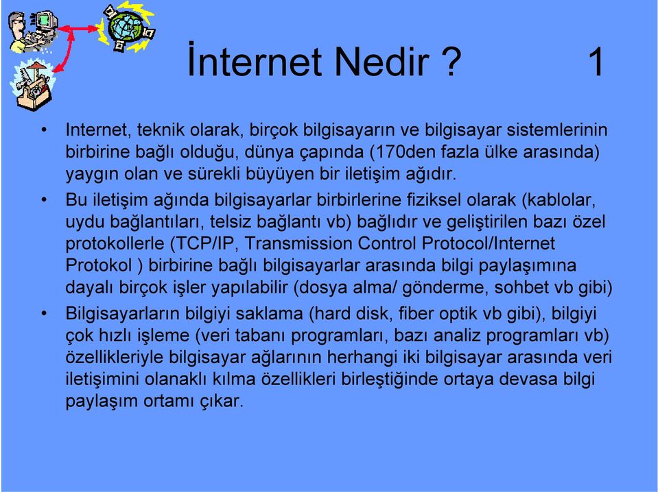 Bu iletişim ağında bilgisayarlar birbirlerine fiziksel olarak (kablolar, uydu bağlantıları, telsiz bağlantı vb) bağlıdır ve geliştirilen bazı özel protokollerle (TCP/IP, Transmission Control