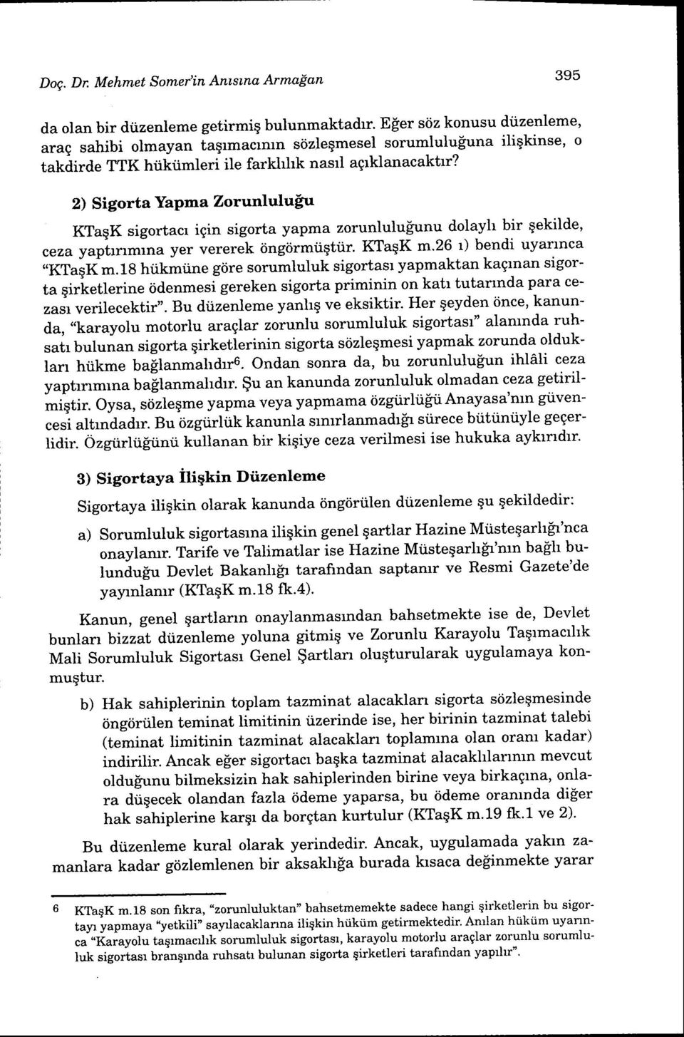 2) Sigorta YaPma ZorunluluSu KTaqK sigortacr igin sigorta yapma zorunluluiunu dolayh bir qekilde, ceza yaptrtmrna yer vererek iingiirmtiqtiir' KTaqK m'26 r) bendi uyarrnca *KTaiKm.