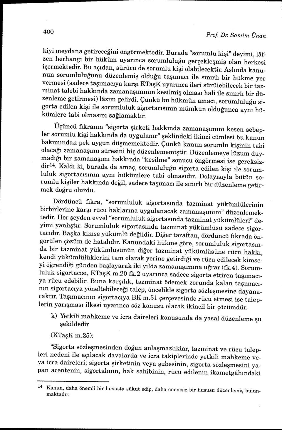 Ashnda kanunun sorumluluiunu diizenlemiq oldulu taqrmacr ile srmrh bir hiikme yer vermesi (sadece tagrmacrya kargr KTagK uyarrnca ileri siiriilebilecek bir iazminat talebi hakkrnda zamana$rmrmn