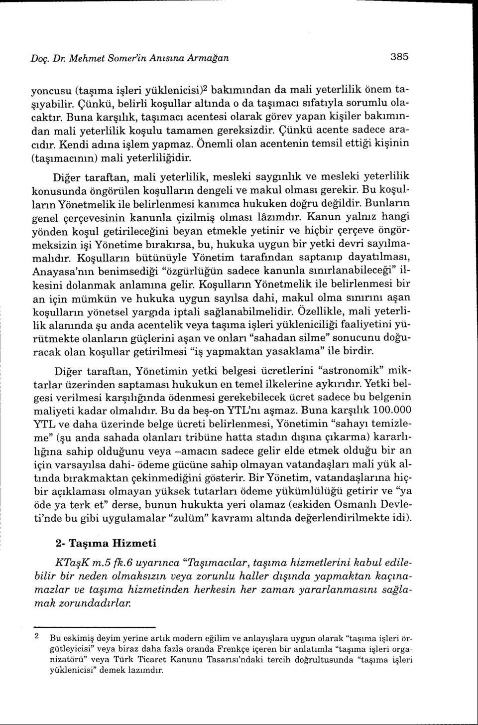 Stinkii acente sadece aracrdrr. Kendi adrna iqlem yapmaz. Onemli olan acentenin temsil ettif'i kiginin (tagrmacrmn) mali yeterlilifidir. Di!