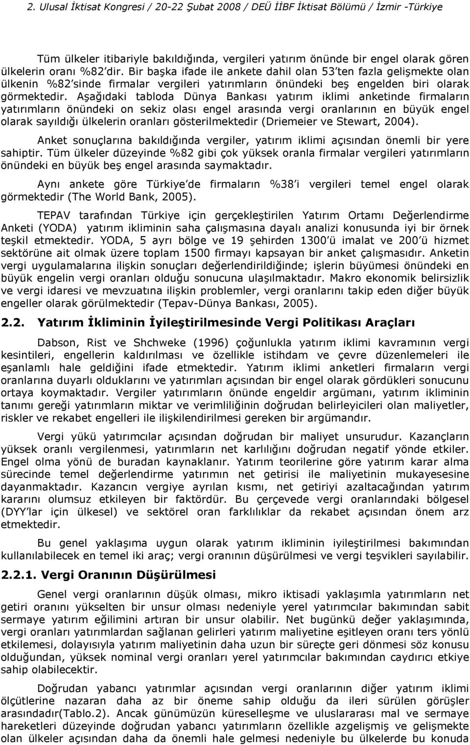 Aadaki tabloda Dünya Bankas yatrm iklimi anketinde firmalarn yatrmlarn önündeki on sekiz olas engel arasnda vergi oranlarnn en büyük engel olarak sayld ülkelerin oranlar gösterilmektedir (Driemeier