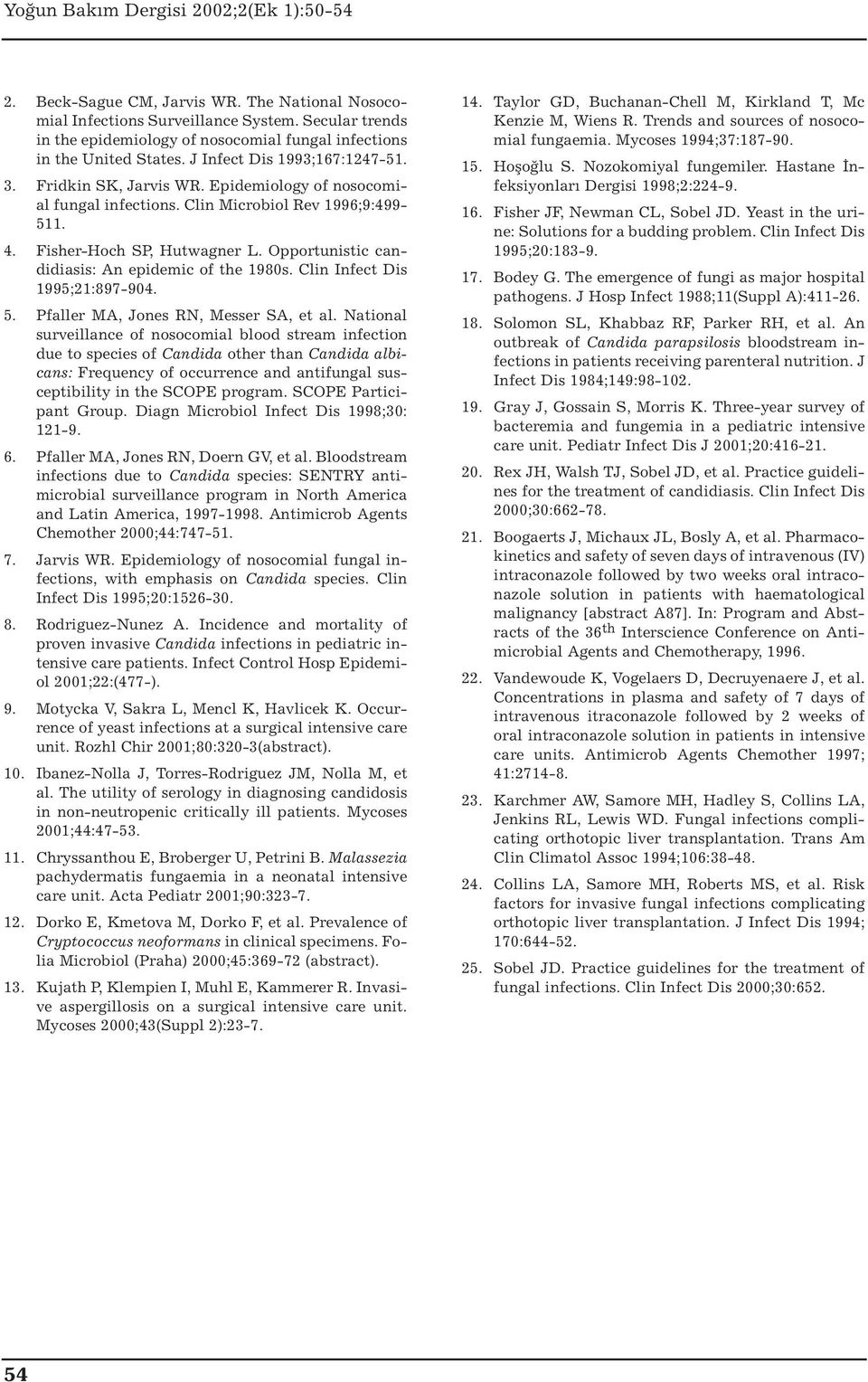 Opportunistic candidiasis: An epidemic of the 1980s. Clin Infect Dis 1995;21:897-904. 5. Pfaller MA, Jones RN, Messer SA, et al.