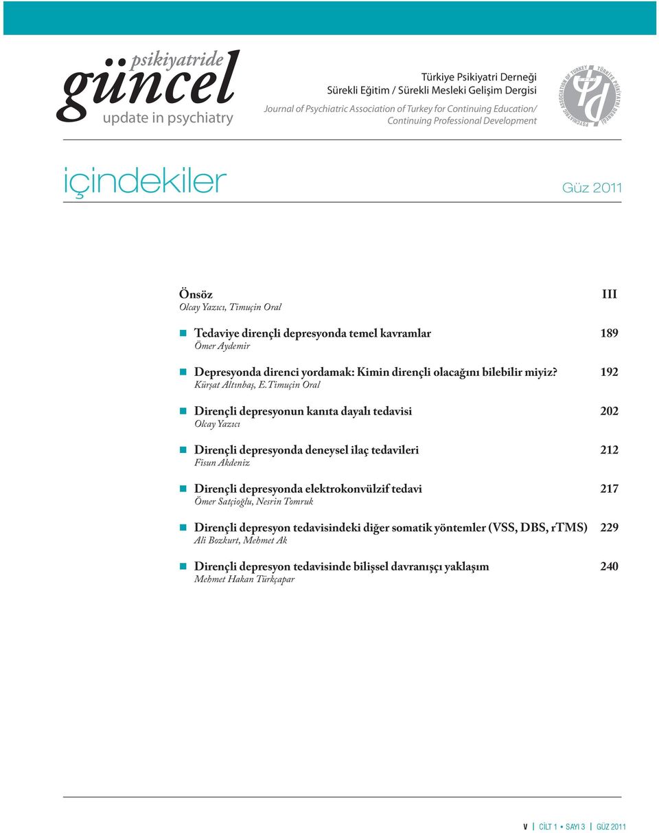 Timuçin Oral Dirençli depresyonun kanıta dayalı tedavisi 202 Olcay Yazıcı Dirençli depresyonda deneysel ilaç tedavileri 212 Fisun Akdeniz Dirençli depresyonda elektrokonvülzif tedavi 217 Ömer