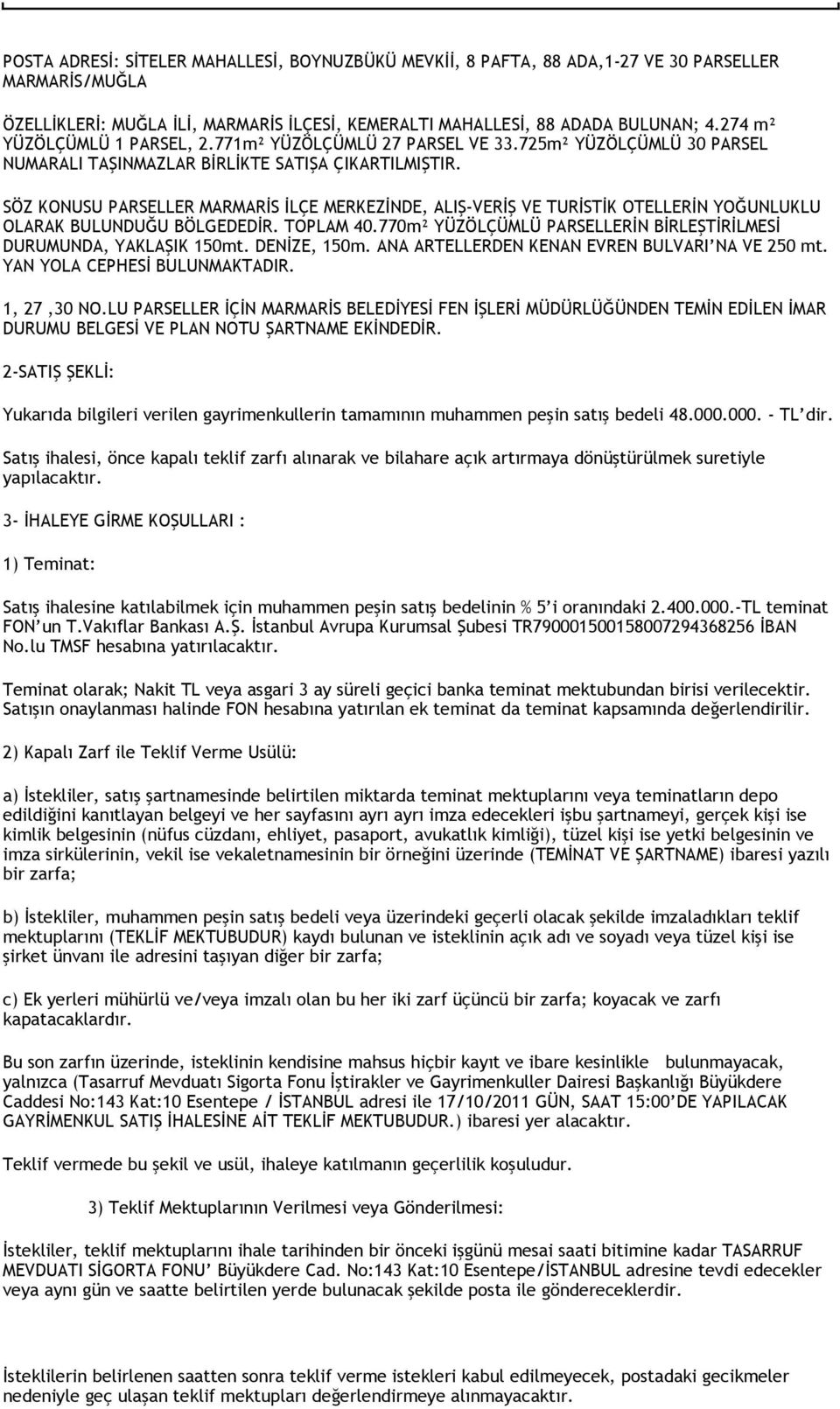 SÖZ KONUSU PARSELLER MARMARİS İLÇE MERKEZİNDE, ALIŞ-VERİŞ VE TURİSTİK OTELLERİN YOĞUNLUKLU OLARAK BULUNDUĞU BÖLGEDEDİR. TOPLAM 40.