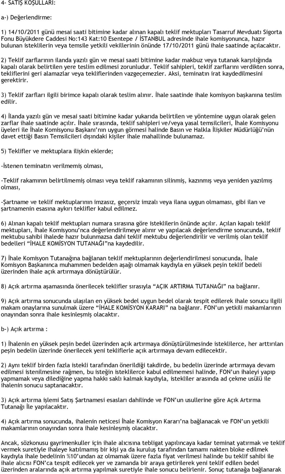 2) Teklif zarflarının ilanda yazılı gün ve mesai saati bitimine kadar makbuz veya tutanak karşılığında kapalı olarak belirtilen yere teslim edilmesi zorunludur.