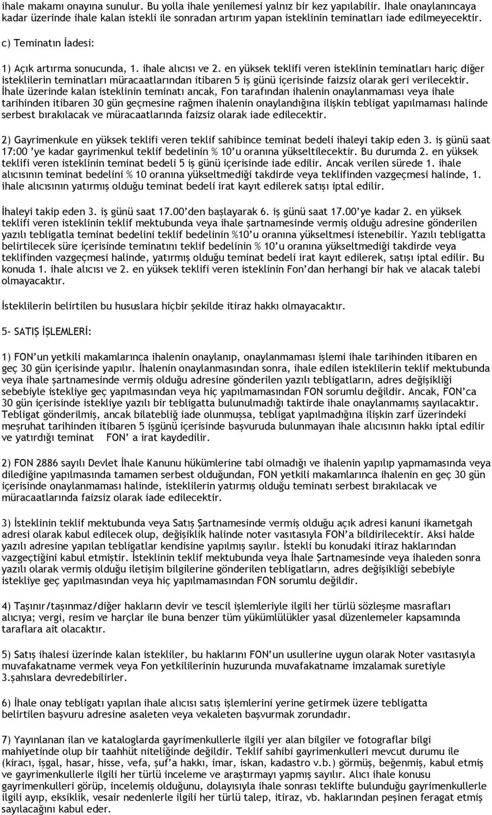 en yüksek teklifi veren isteklinin teminatları hariç diğer isteklilerin teminatları müracaatlarından itibaren 5 iş günü içerisinde faizsiz olarak geri verilecektir.