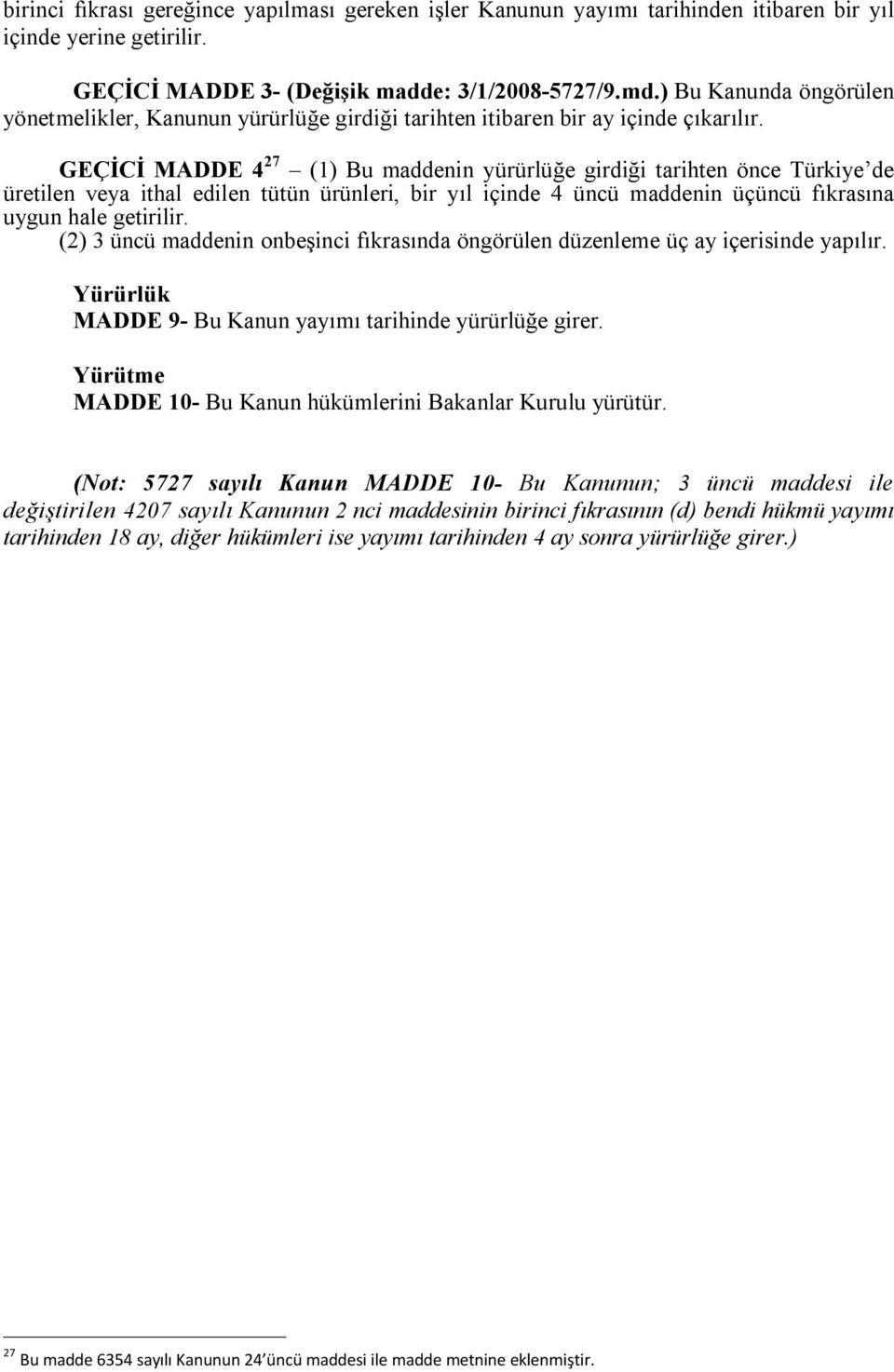 GEÇİCİ MADDE 4 27 (1) Bu maddenin yürürlüğe girdiği tarihten önce Türkiye de üretilen veya ithal edilen tütün ürünleri, bir yıl içinde 4 üncü maddenin üçüncü fıkrasına uygun hale getirilir.