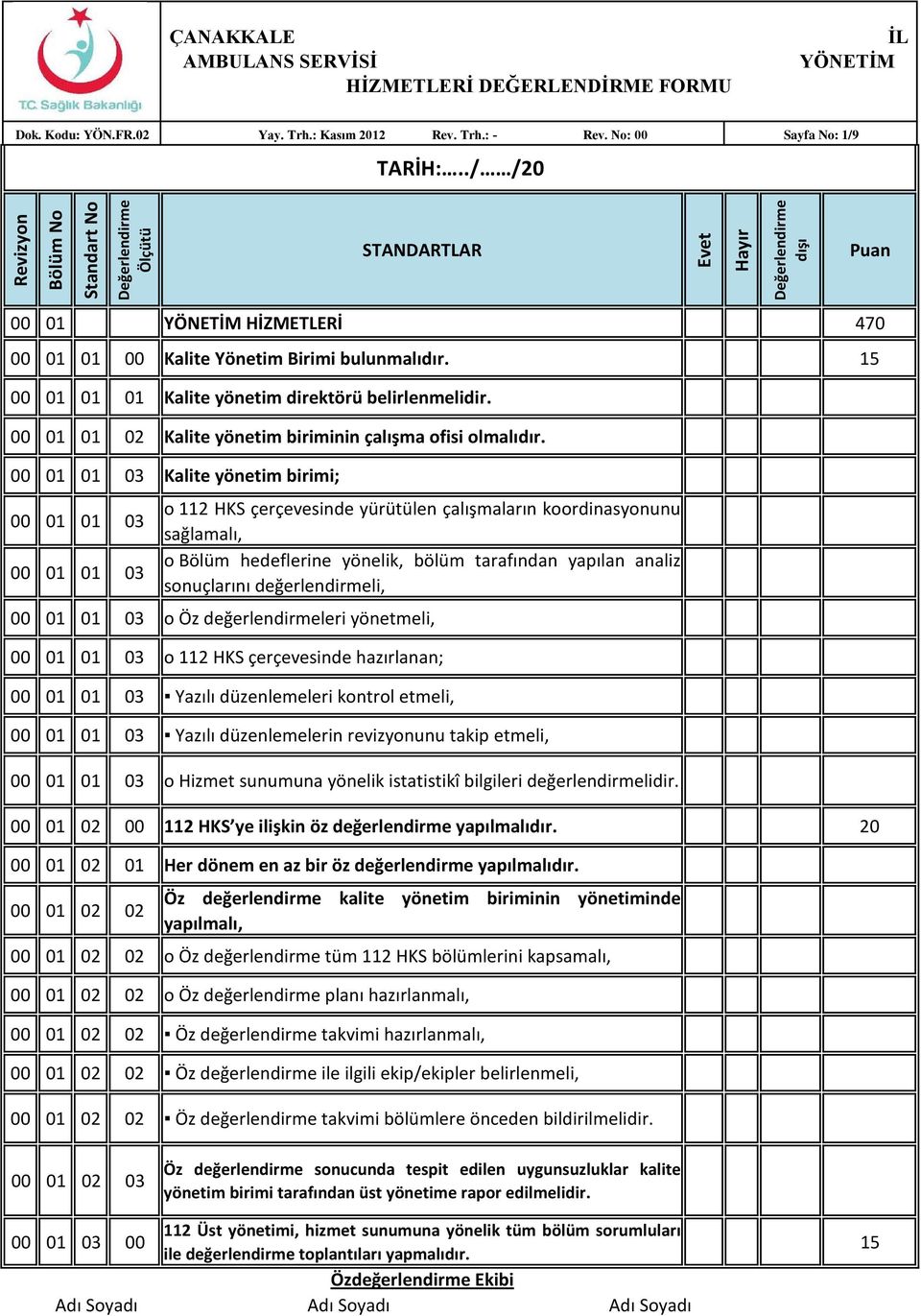 00 01 01 03 Kalite yönetim birimi; 00 01 01 03 00 01 01 03 o 112 HKS çerçevesinde yürütülen çalışmaların koordinasyonunu sağlamalı, o Bölüm hedeflerine yönelik, bölüm tarafından yapılan analiz