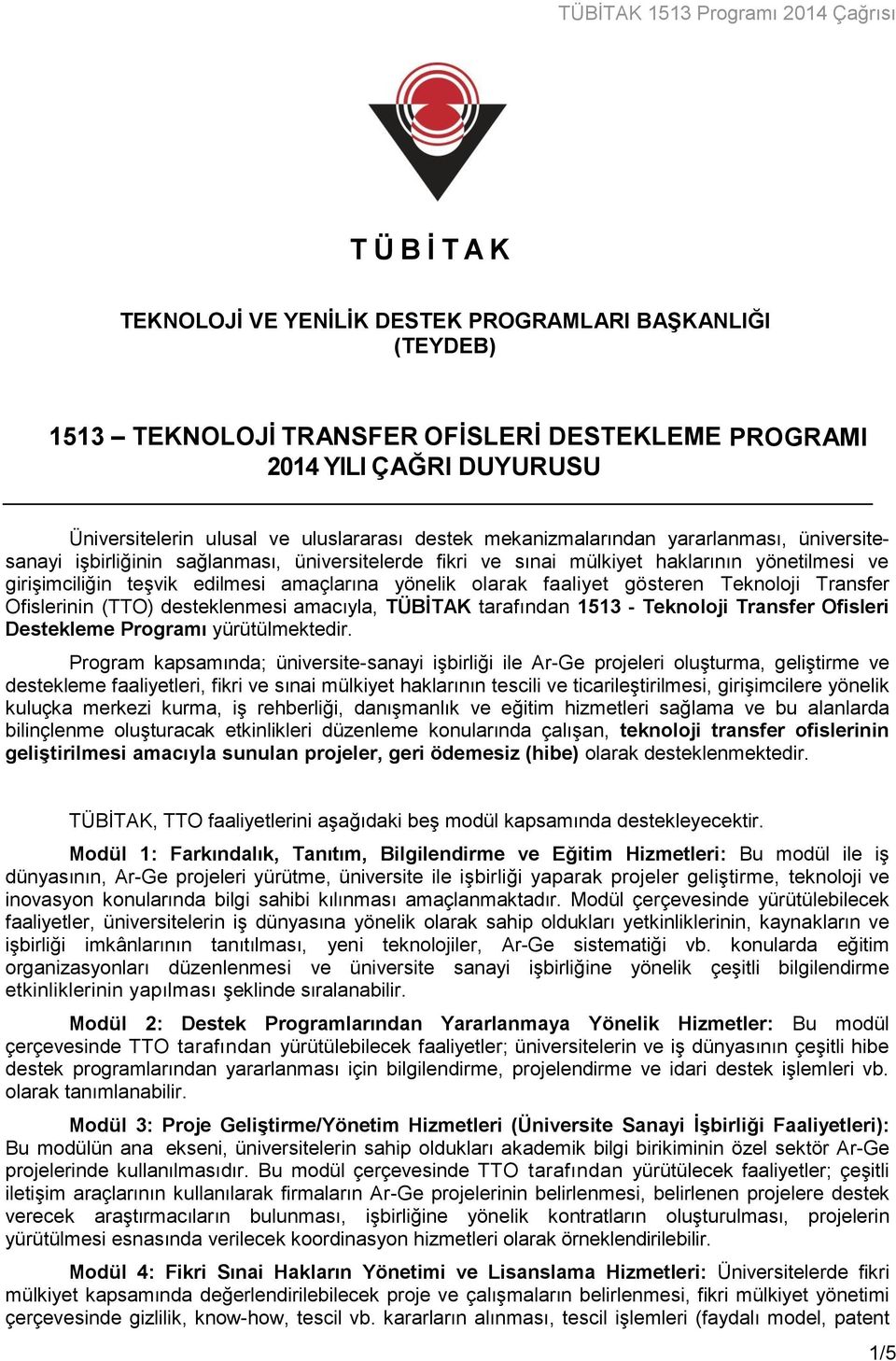 faaliyet gösteren Teknoloji Transfer Ofislerinin (TTO) desteklenmesi amacıyla, TÜBİTAK tarafından 1513 - Teknoloji Transfer Ofisleri Destekleme Programı yürütülmektedir.
